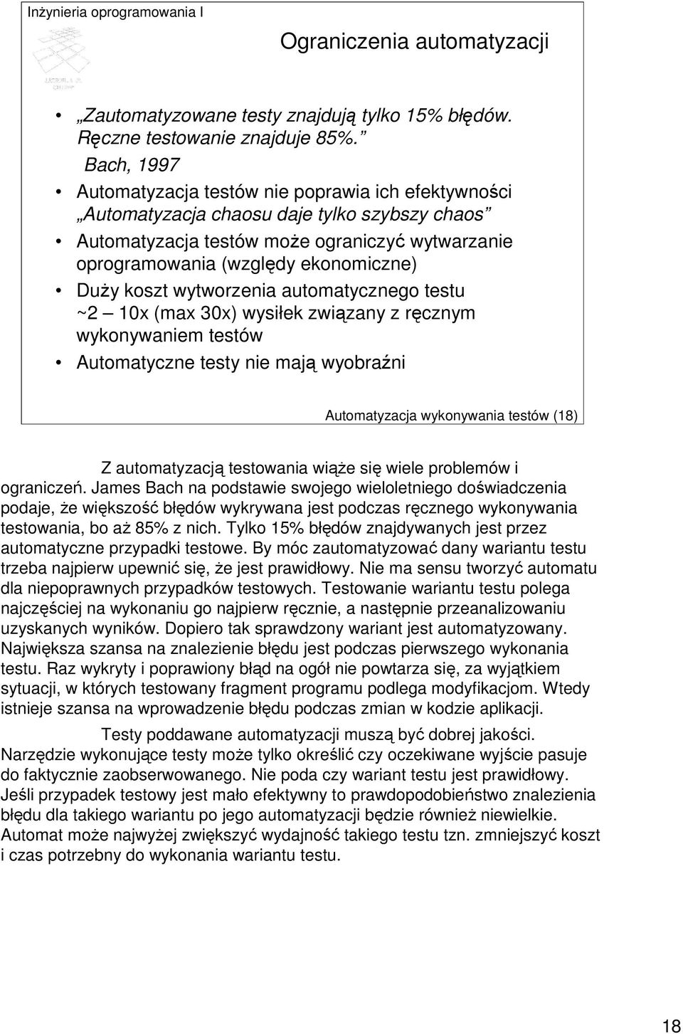 koszt wytworzenia automatycznego testu ~2 10x (max 30x) wysiłek związany z ręcznym wykonywaniem testów Automatyczne testy nie mają wyobraźni Automatyzacja wykonywania testów (18) Z automatyzacją