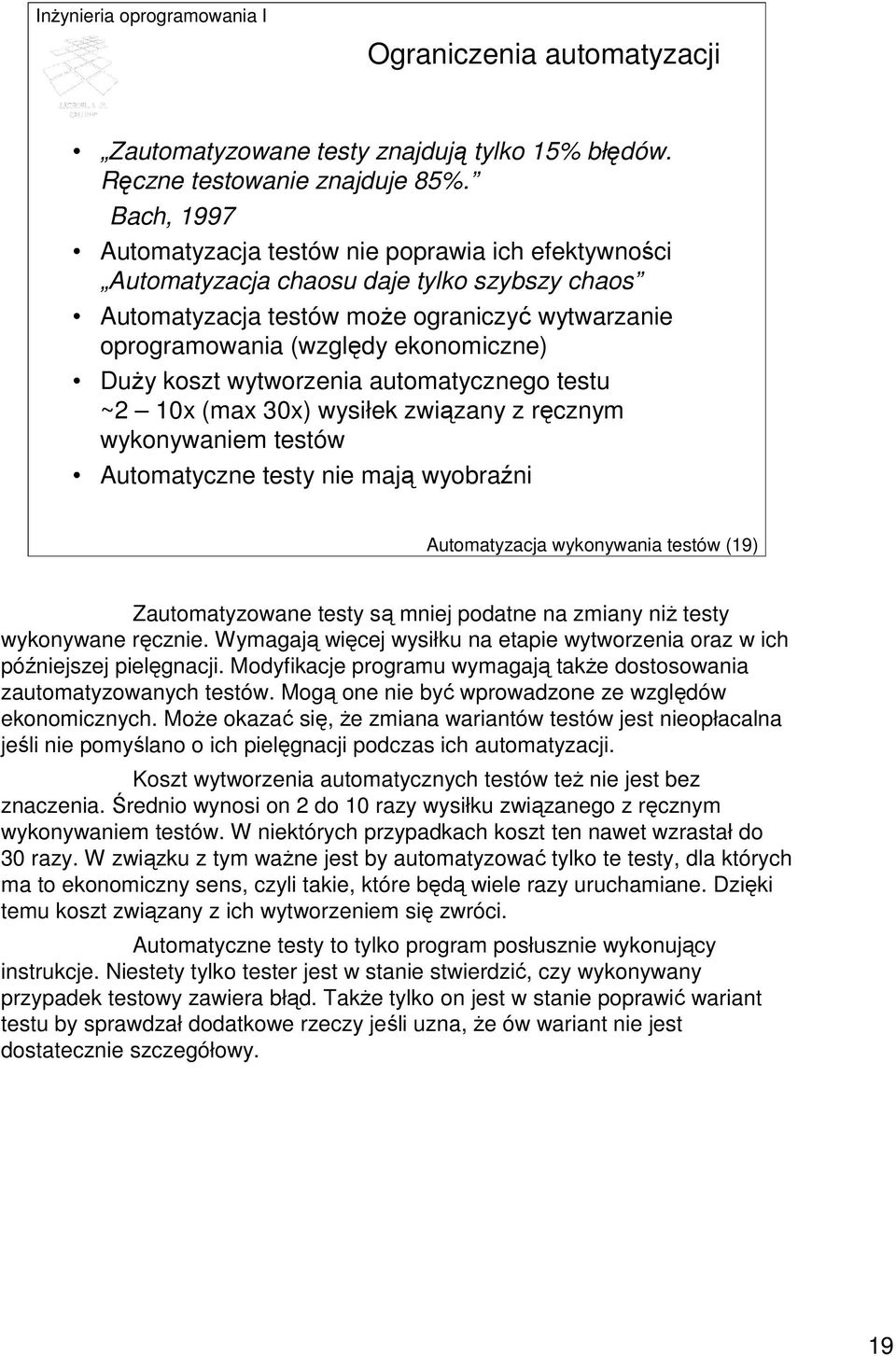 koszt wytworzenia automatycznego testu ~2 10x (max 30x) wysiłek związany z ręcznym wykonywaniem testów Automatyczne testy nie mają wyobraźni Automatyzacja wykonywania testów (19) Zautomatyzowane
