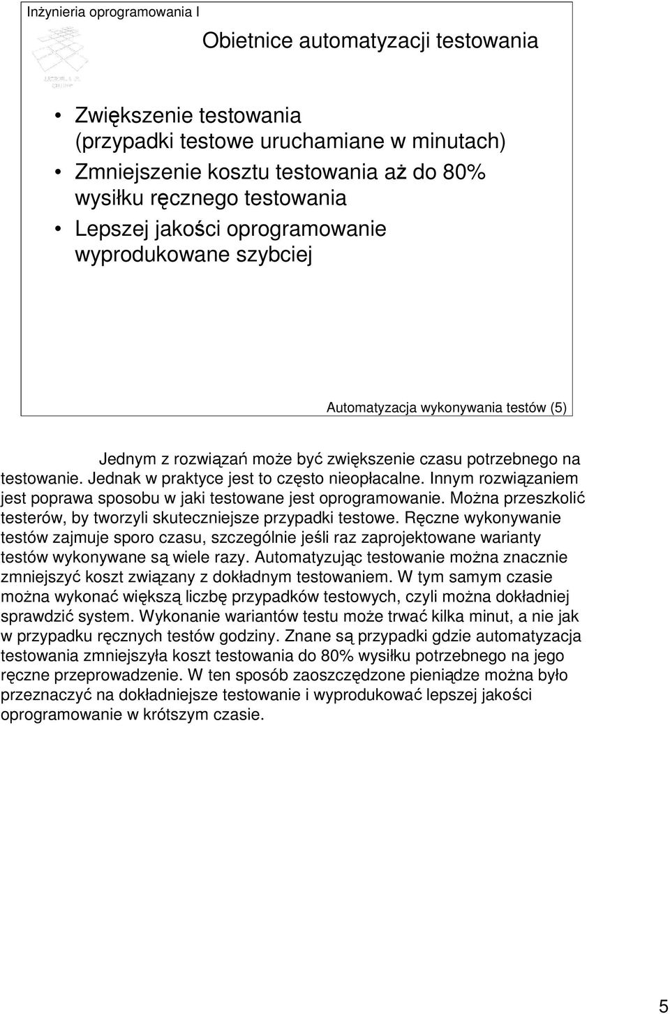 Innym rozwiązaniem jest poprawa sposobu w jaki testowane jest oprogramowanie. MoŜna przeszkolić testerów, by tworzyli skuteczniejsze przypadki testowe.