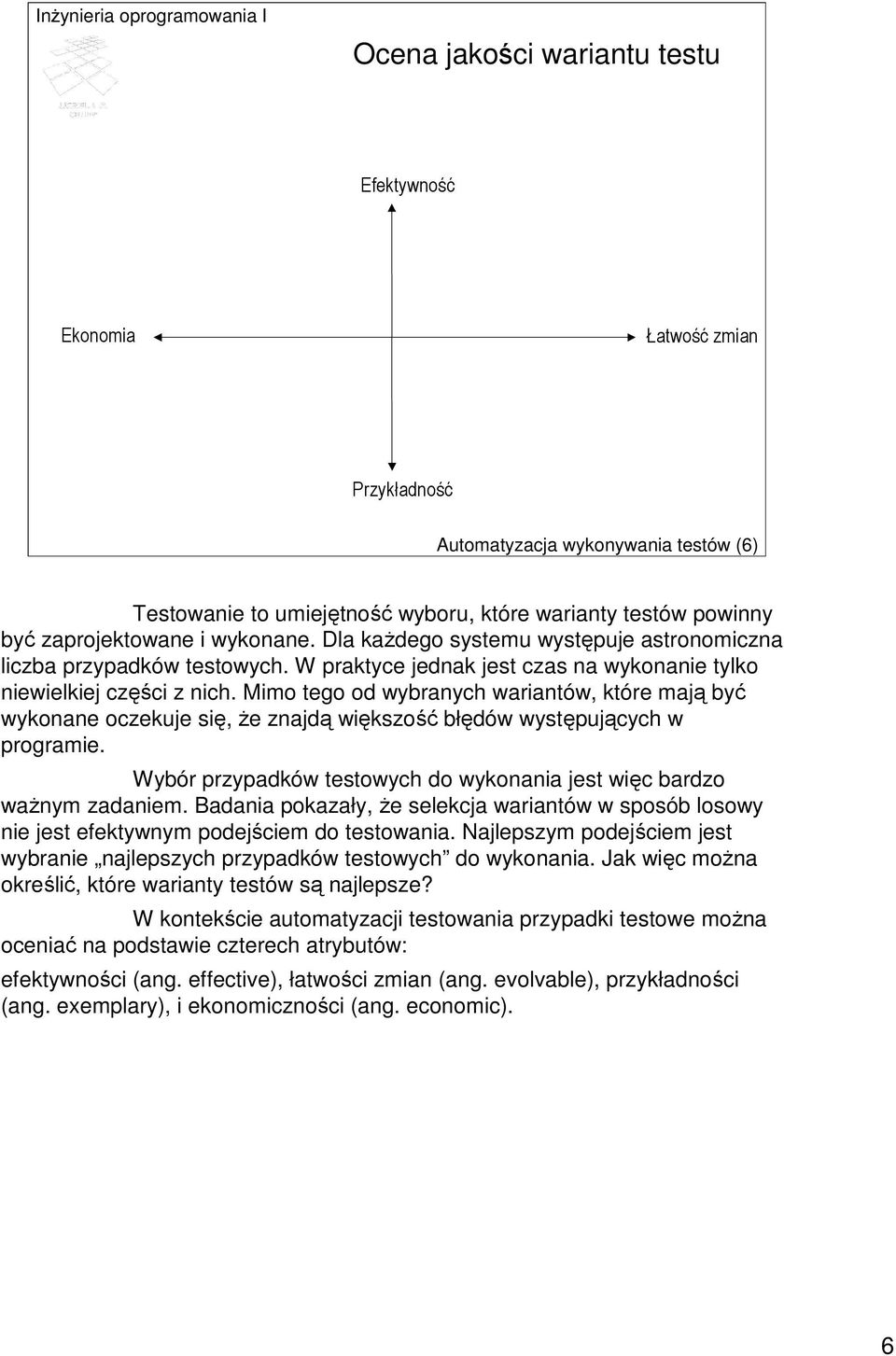 Mimo tego od wybranych wariantów, które mają być wykonane oczekuje się, Ŝe znajdą większość błędów występujących w programie. Wybór przypadków testowych do wykonania jest więc bardzo waŝnym zadaniem.