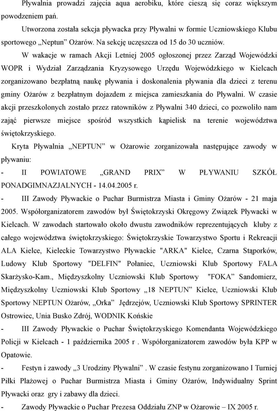 W wakacje w ramach Akcji Letniej 2005 ogłoszonej przez Zarząd Wojewódzki WOPR i Wydział Zarządzania Kryzysowego Urzędu Wojewódzkiego w Kielcach zorganizowano bezpłatną naukę pływania i doskonalenia