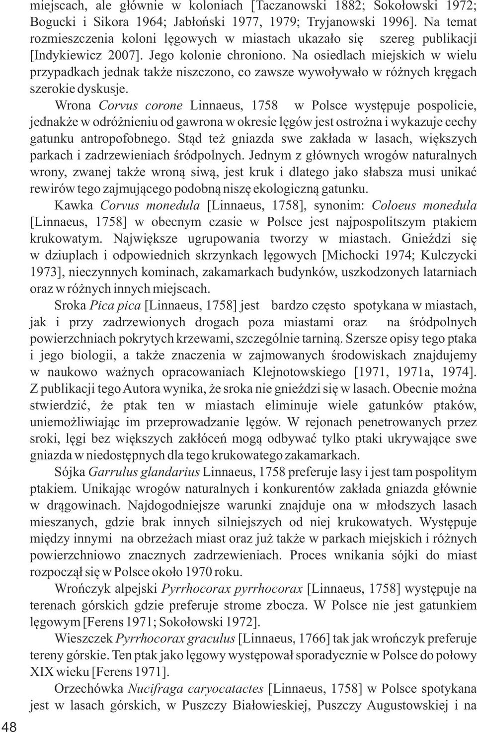 Na osiedlach miejskich w wielu przypadkach jednak także niszczono, co zawsze wywoływało w różnych kręgach szerokie dyskusje.