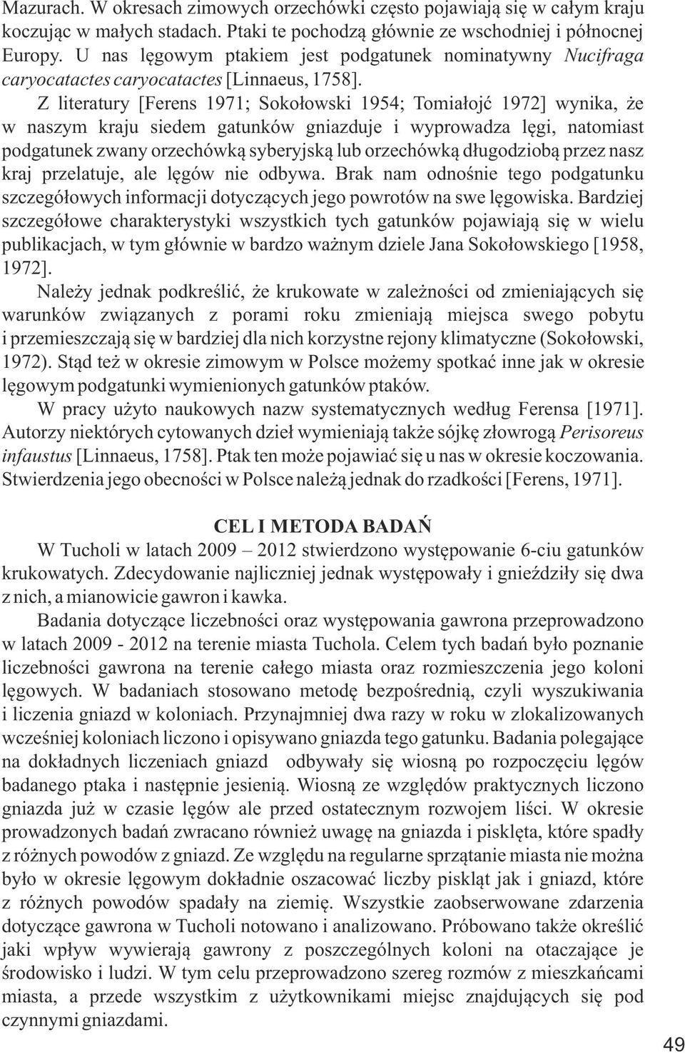 Z literatury [Ferens 1971; Sokołowski 1954; Tomiałojć 1972] wynika, że w naszym kraju siedem gatunków gniazduje i wyprowadza lęgi, natomiast podgatunek zwany orzechówką syberyjską lub orzechówką