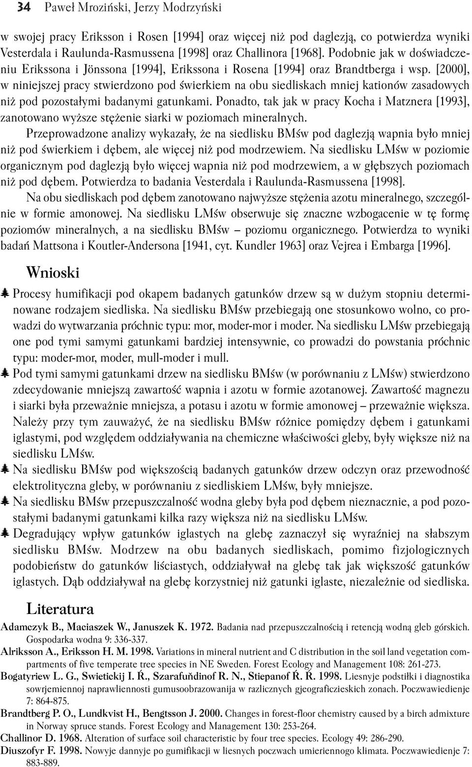 [2000], w niniejszej pracy stwierdzono pod świerkiem na obu siedliskach mniej kationów zasadowych niż pod pozostałymi badanymi gatunkami.