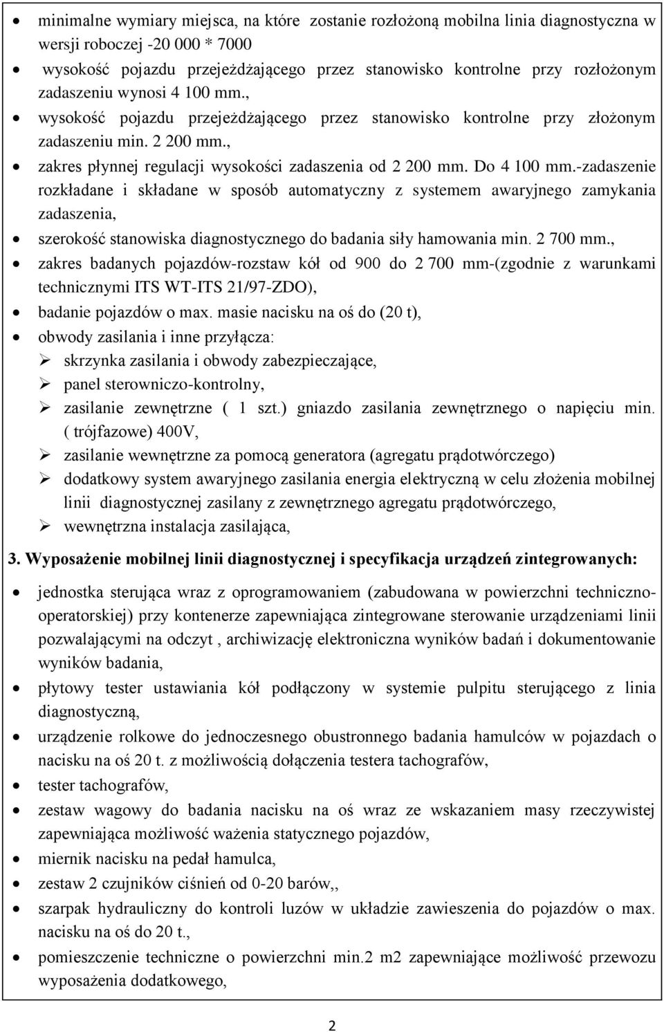 Do 4 100 mm.-zadaszenie rozkładane i składane w sposób automatyczny z systemem awaryjnego zamykania zadaszenia, szerokość stanowiska diagnostycznego do badania siły hamowania min. 2 700 mm.