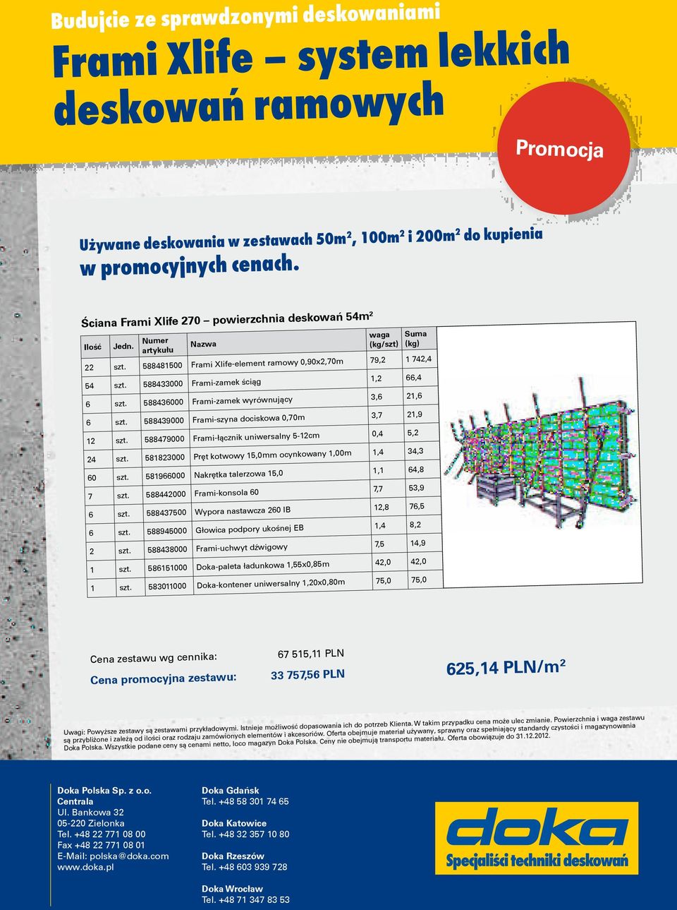 58838000 Fra-uchwt dźwgow 7,5,9 585000 Doka-paleta adunkowa,55x0,85m,0,0 5830000 Doka-kontener unwersaln,0x0,80m Cena stawu wg cennka: Cena promocjna stawu: 7 55, PLN 33 757,5 PLN 5, PLN/m stawu cena