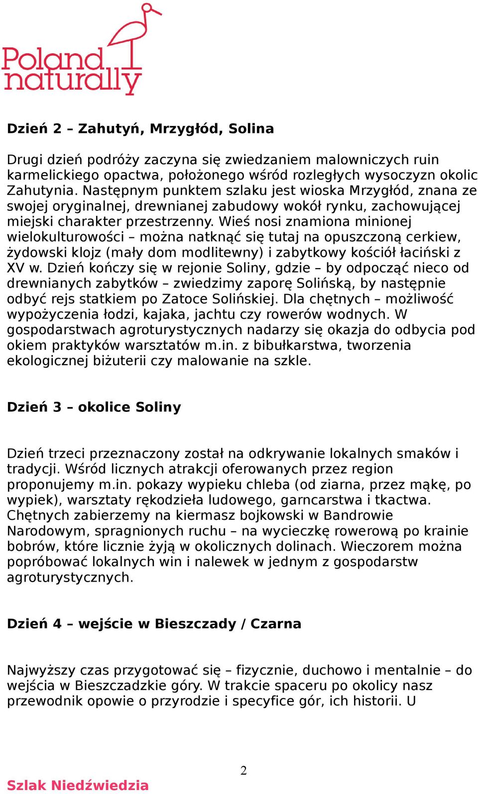 Wieś nosi znamiona minionej wielokulturowości można natknąć się tutaj na opuszczoną cerkiew, żydowski klojz (mały dom modlitewny) i zabytkowy kościół łaciński z XV w.