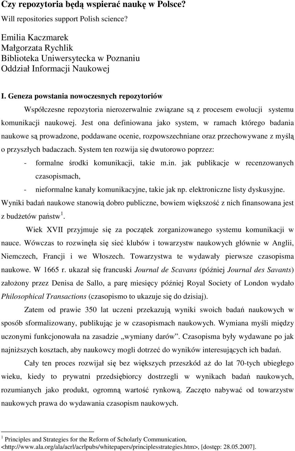 Jest ona definiowana jako system, w ramach którego badania naukowe są prowadzone, poddawane ocenie, rozpowszechniane oraz przechowywane z myślą o przyszłych badaczach.