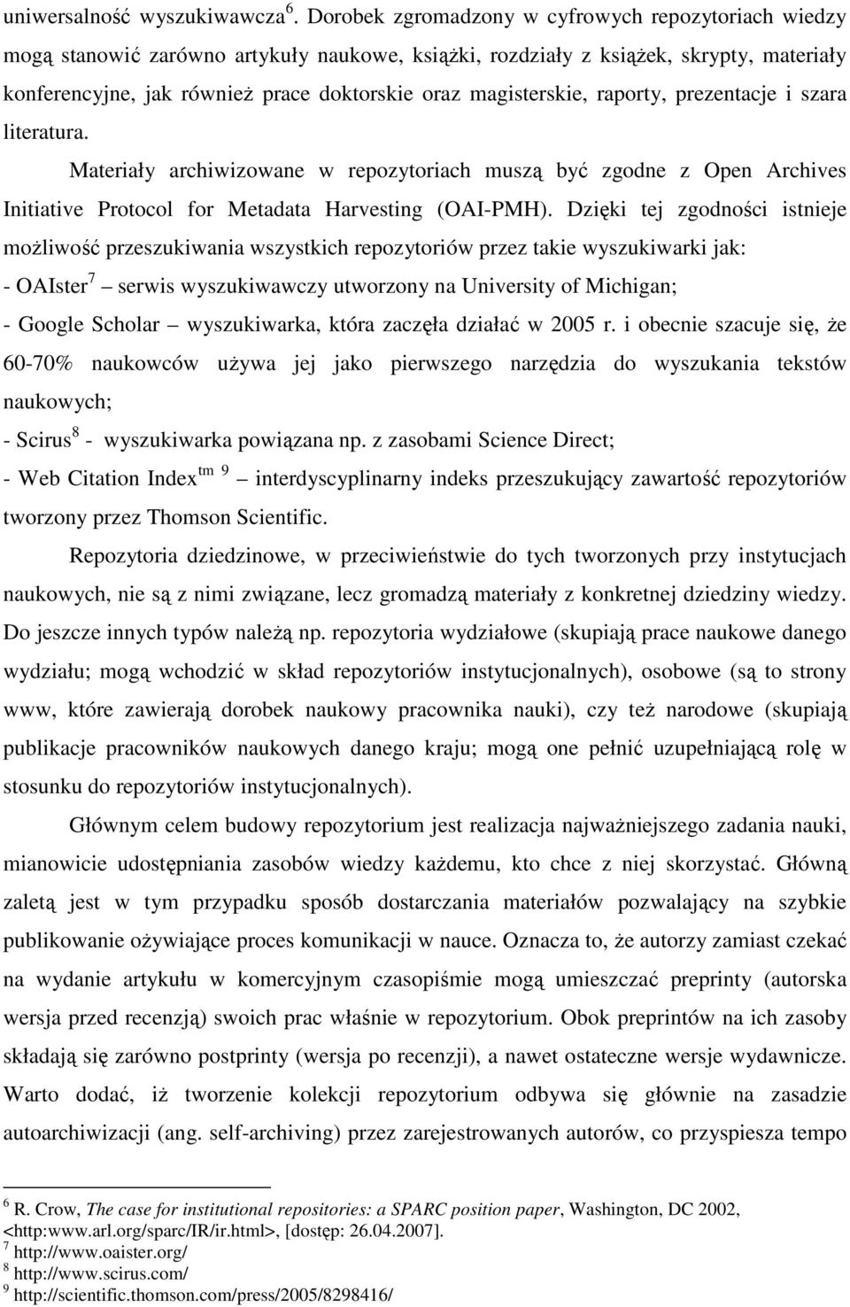 magisterskie, raporty, prezentacje i szara literatura. Materiały archiwizowane w repozytoriach muszą być zgodne z Open Archives Initiative Protocol for Metadata Harvesting (OAI-PMH).