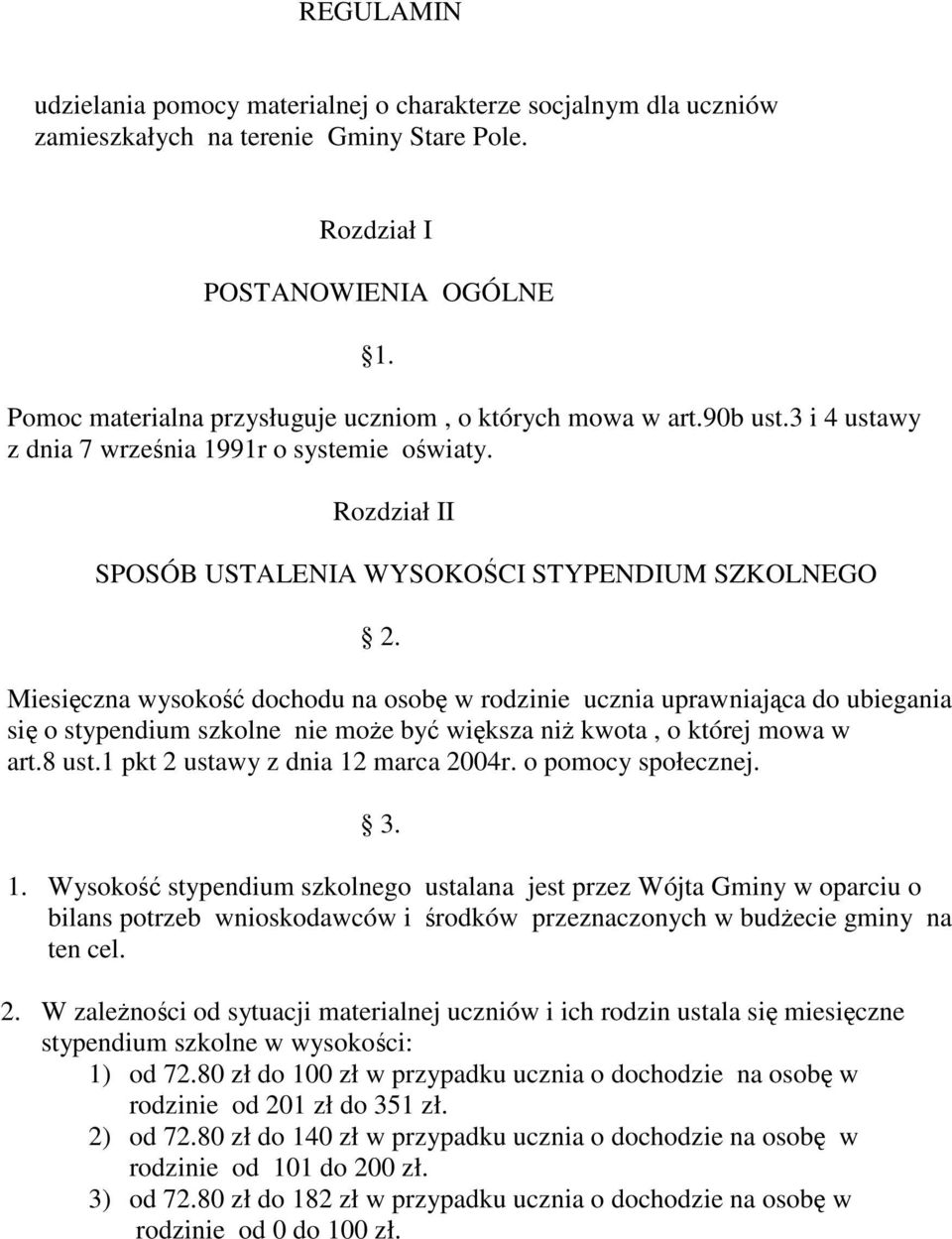 Miesięczna wysokość dochodu na osobę w rodzinie ucznia uprawniająca do ubiegania się o stypendium szkolne nie moŝe być większa niŝ kwota, o której mowa w art.8 ust.