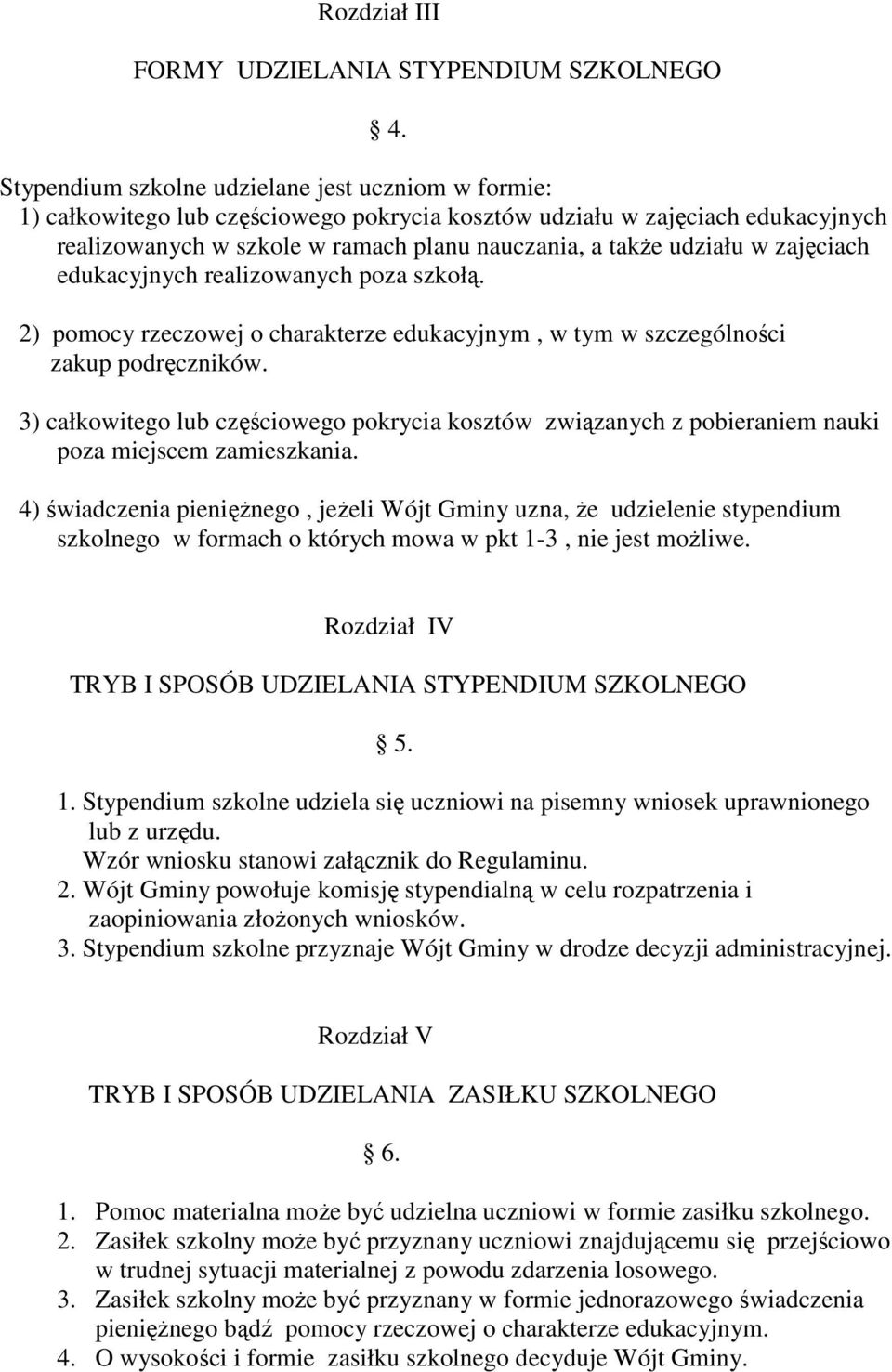 zajęciach edukacyjnych realizowanych poza szkołą. 2) pomocy rzeczowej o charakterze edukacyjnym, w tym w szczególności zakup podręczników.