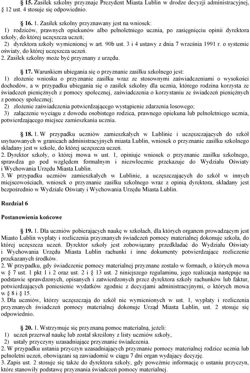 . 1. Zasiłek szkolny przyznawany jest na wniosek: 1) rodziców, prawnych opiekunów albo pełnoletniego ucznia, po zasięgnięciu opinii dyrektora szkoły, do której uczęszcza uczeń; 2) dyrektora szkoły