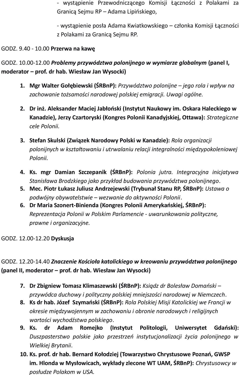 Granicą Sejmu RP. GODZ. 10.00-12.00 Problemy przywództwa polonijnego w wymiarze globalnym (panel I, moderator prof. dr hab. Wiesław Jan Wysocki) 1.