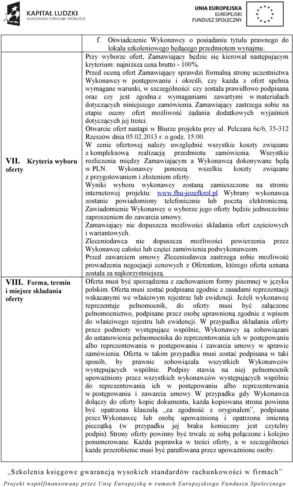 Przed oceną ofert Zamawiający sprawdzi formalną stronę uczestnictwa Wykonawcy w postępowaniu i określi, czy każda z ofert spełnia wymagane warunki, w szczególności: czy została prawidłowo podpisana