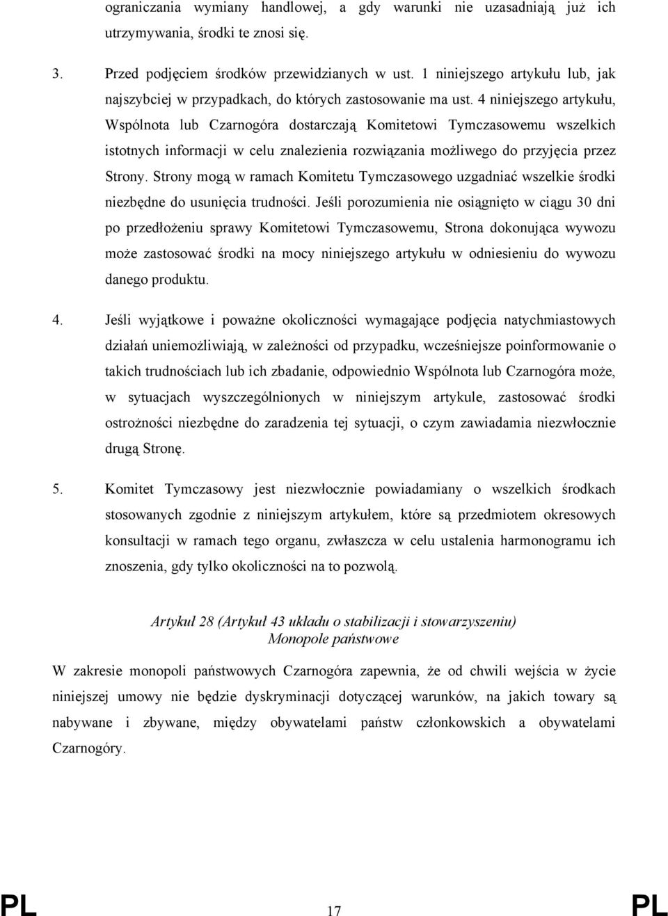 4 niniejszego artykułu, Wspólnota lub Czarnogóra dostarczają Komitetowi Tymczasowemu wszelkich istotnych informacji w celu znalezienia rozwiązania możliwego do przyjęcia przez Strony.