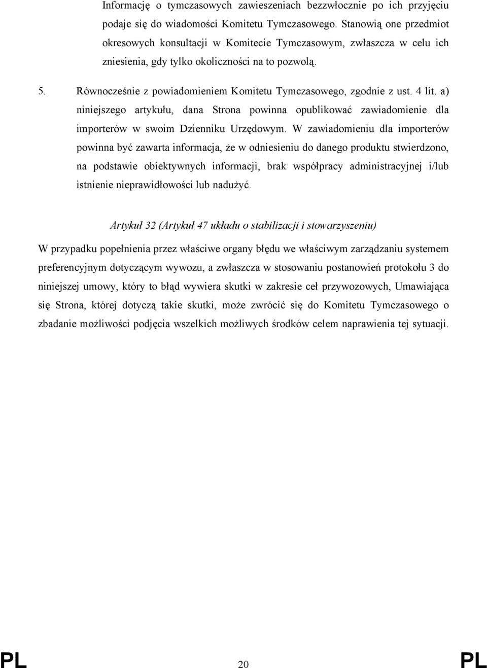 Równocześnie z powiadomieniem Komitetu Tymczasowego, zgodnie z ust. 4 lit. a) niniejszego artykułu, dana Strona powinna opublikować zawiadomienie dla importerów w swoim Dzienniku Urzędowym.