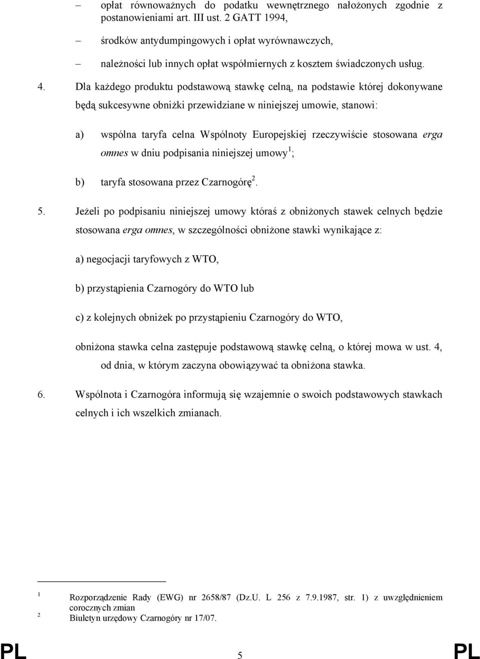 Dla każdego produktu podstawową stawkę celną, na podstawie której dokonywane będą sukcesywne obniżki przewidziane w niniejszej umowie, stanowi: a) wspólna taryfa celna Wspólnoty Europejskiej