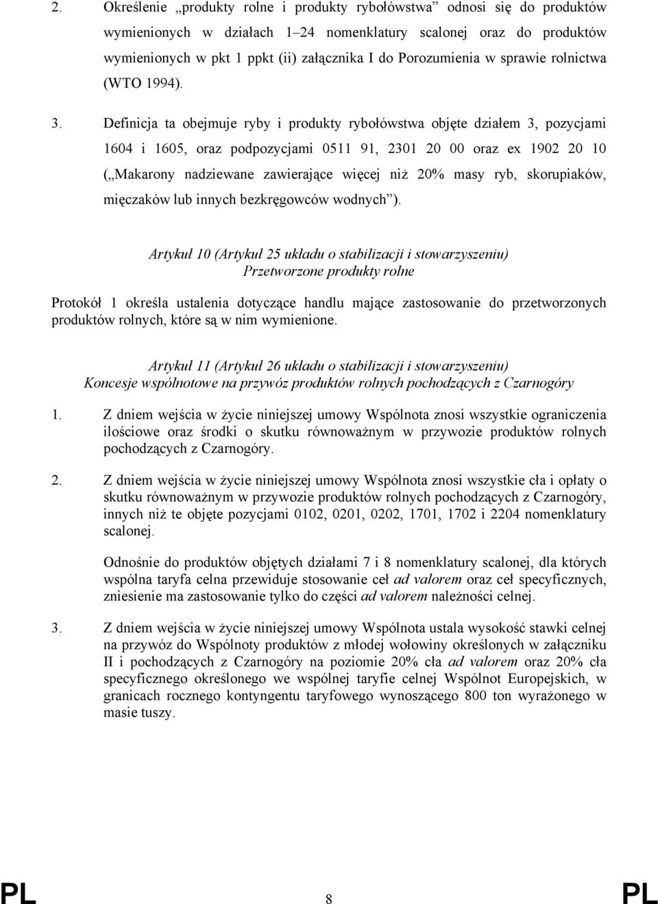 Definicja ta obejmuje ryby i produkty rybołówstwa objęte działem 3, pozycjami 1604 i 1605, oraz podpozycjami 0511 91, 2301 20 00 oraz ex 1902 20 10 ( Makarony nadziewane zawierające więcej niż 20%