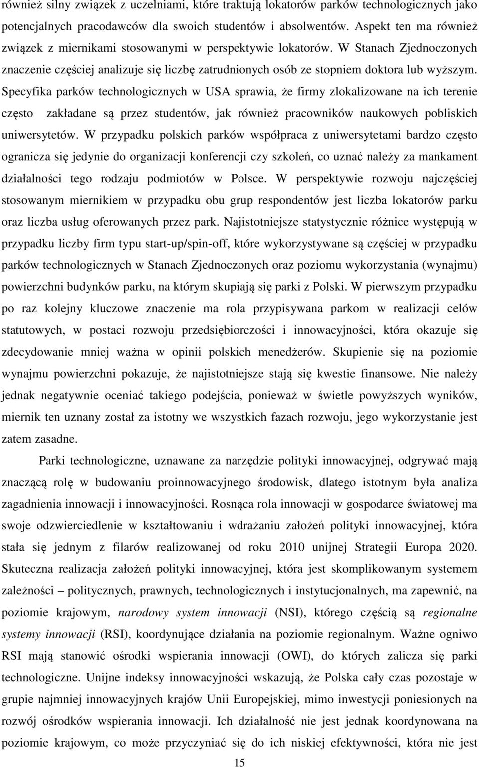 Specyfika parków technologicznych w USA sprawia, że firmy zlokalizowane na ich terenie często zakładane są przez studentów, jak również pracowników naukowych pobliskich uniwersytetów.