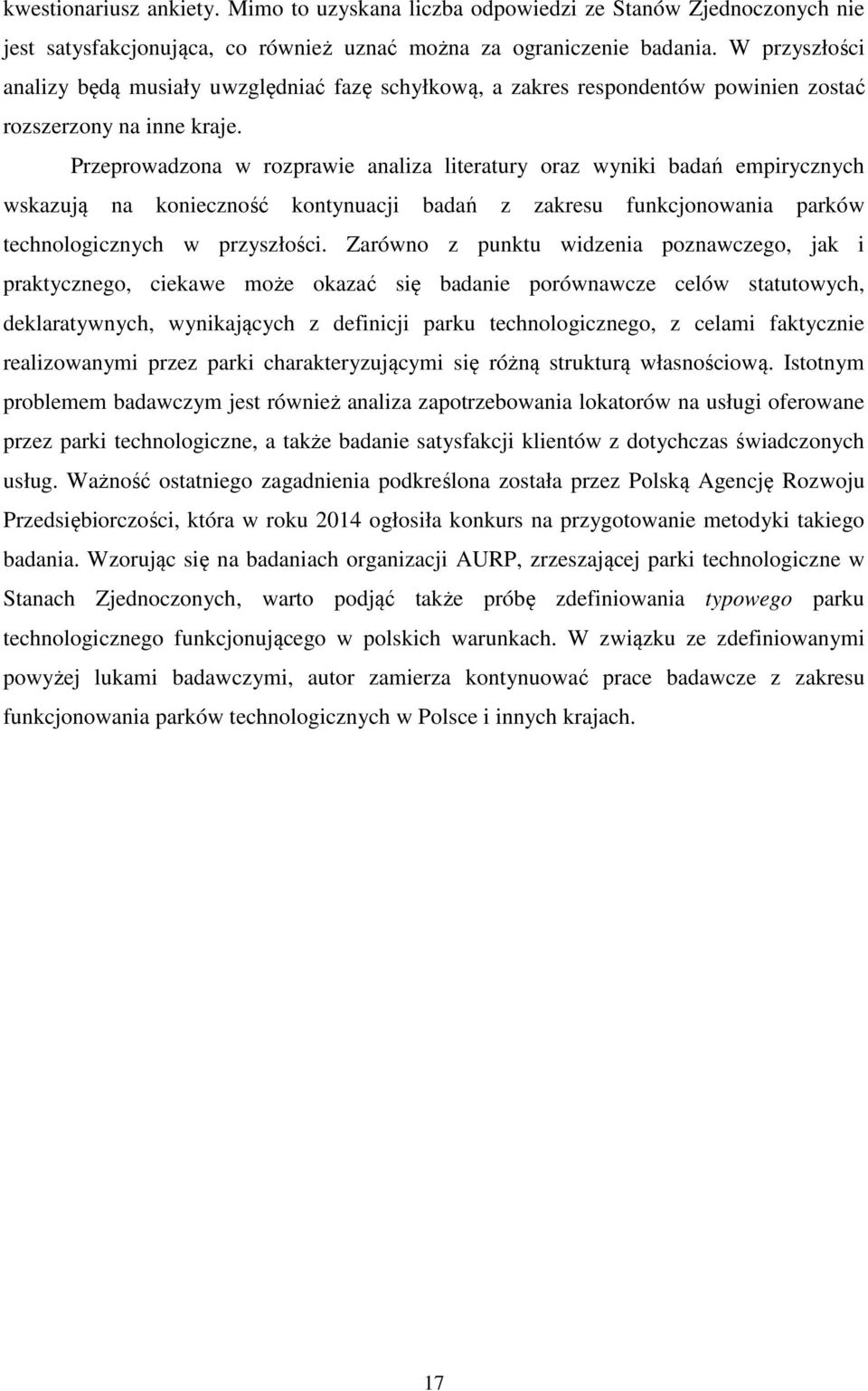 Przeprowadzona w rozprawie analiza literatury oraz wyniki badań empirycznych wskazują na konieczność kontynuacji badań z zakresu funkcjonowania parków technologicznych w przyszłości.