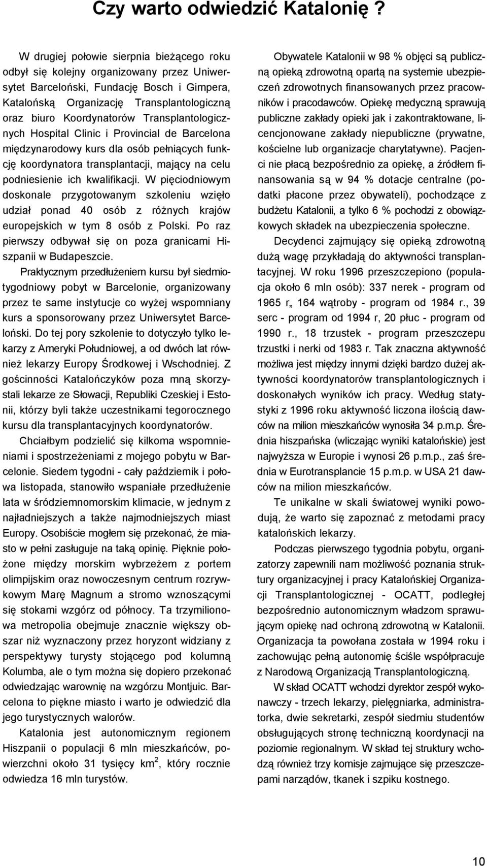 Transplantologicznych Hospital Clinic i Provincial de Barcelona międzynarodowy kurs dla osób pełniących funkcję koordynatora transplantacji, mający na celu podniesienie ich kwalifikacji.