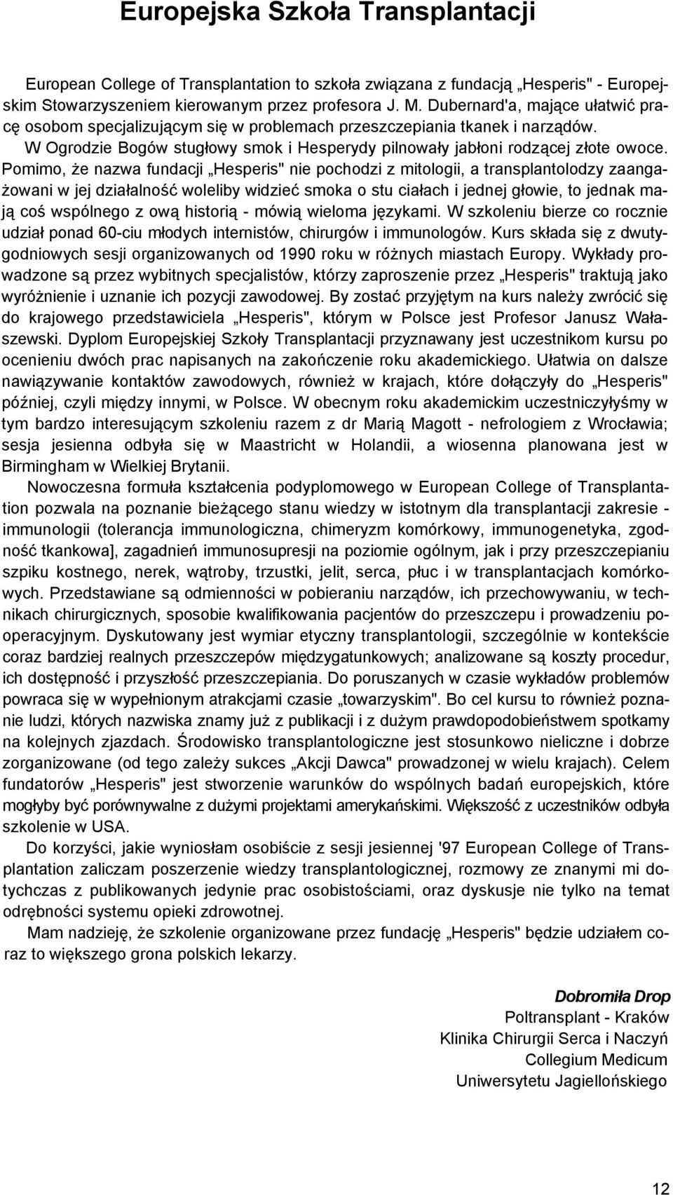 Pomimo, że nazwa fundacji Hesperis" nie pochodzi z mitologii, a transplantolodzy zaangażowani w jej działalność woleliby widzieć smoka o stu ciałach i jednej głowie, to jednak mają coś wspólnego z