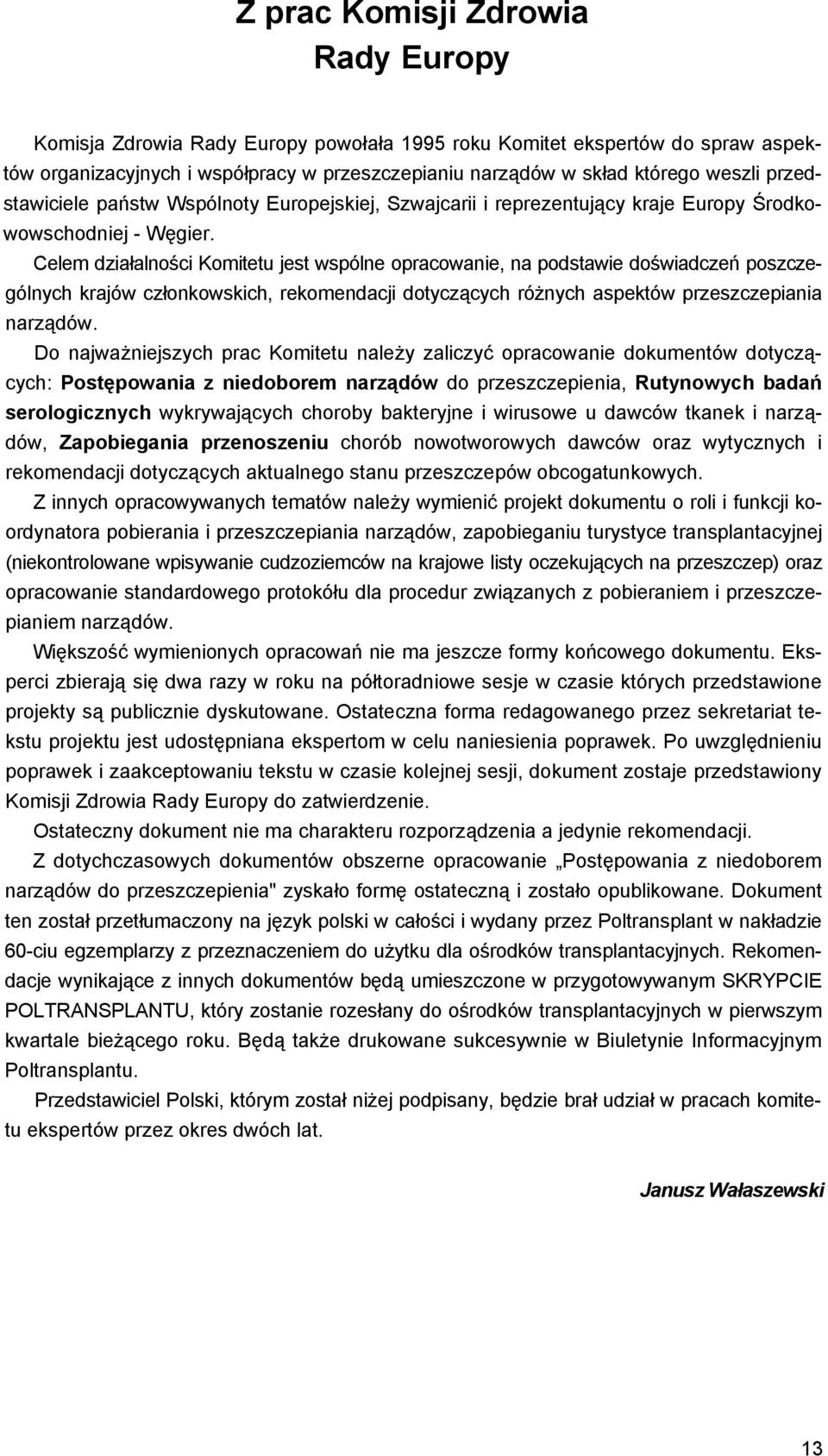 Celem działalności Komitetu jest wspólne opracowanie, na podstawie doświadczeń poszczególnych krajów członkowskich, rekomendacji dotyczących różnych aspektów przeszczepiania narządów.