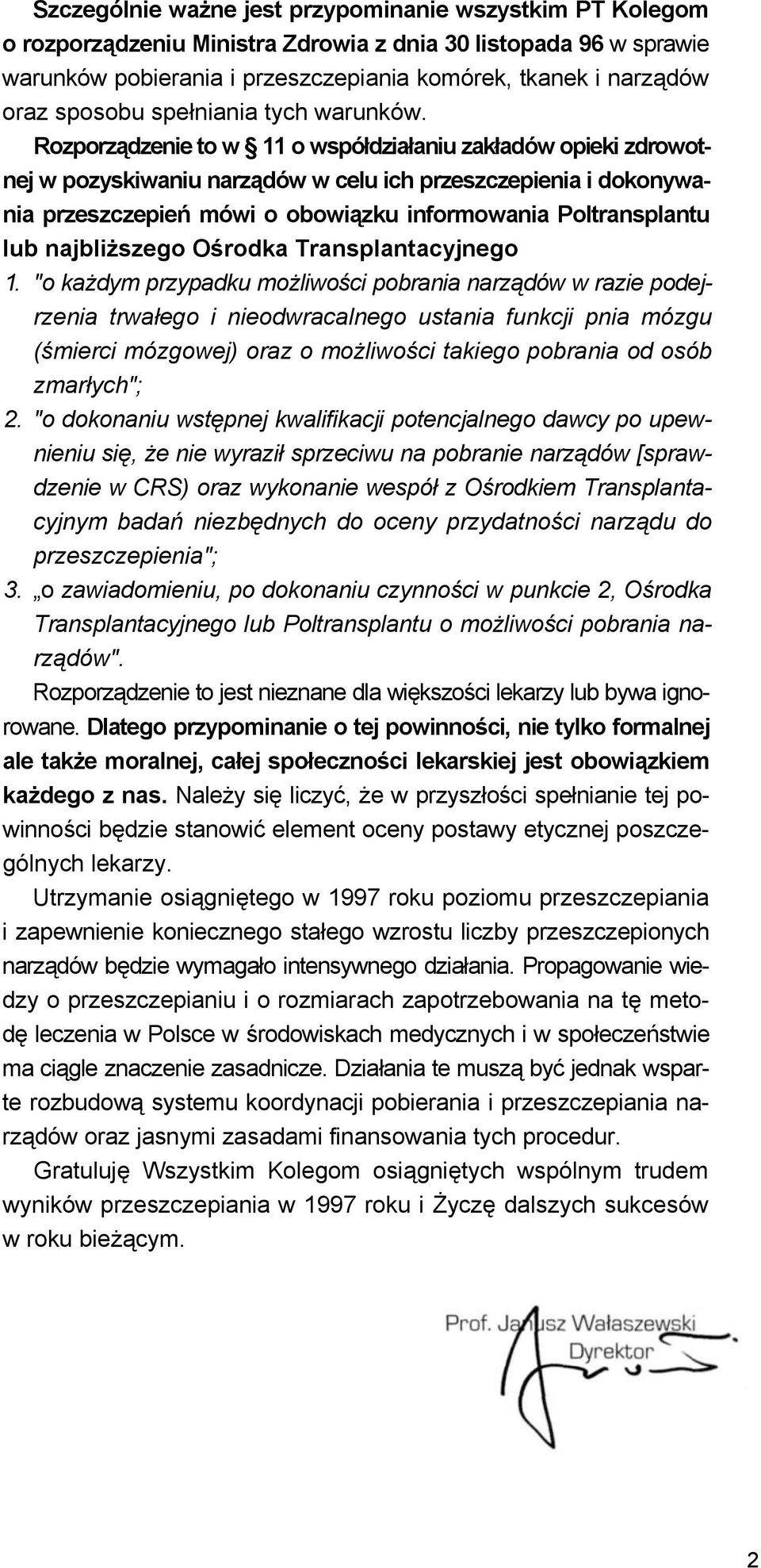 Rozporządzenie to w 11 o współdziałaniu zakładów opieki zdrowotnej w pozyskiwaniu narządów w celu ich przeszczepienia i dokonywania przeszczepień mówi o obowiązku informowania Poltransplantu lub