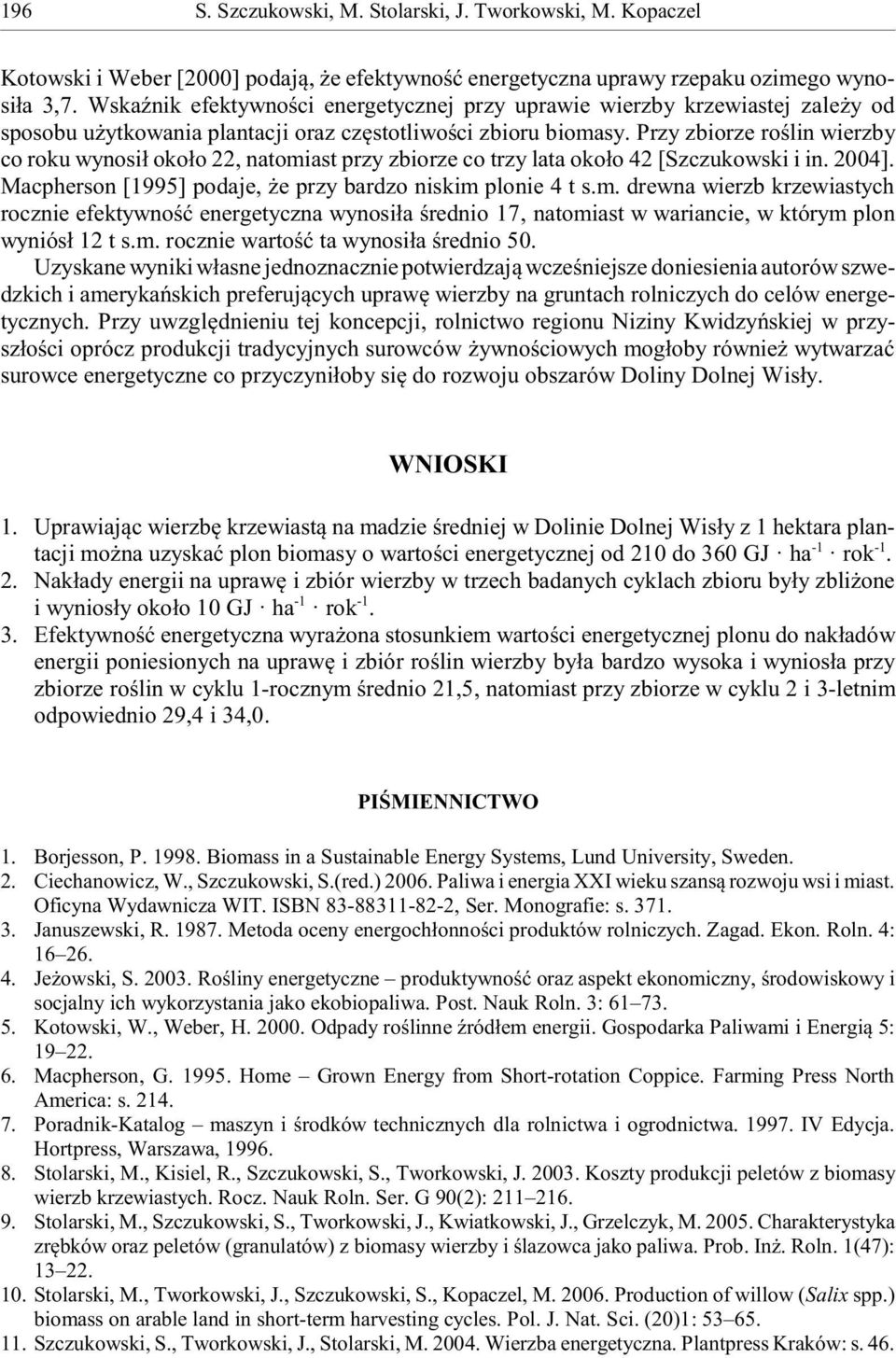 Przy zbiorze roœlin wierzby co roku wynosi³ oko³o 22, natomiast przy zbiorze co trzy lata oko³o 42 [Szczukowski i in. 2004]. Macpherson [1995] podaje, e przy bardzo niskim plonie 4 t s.m. drewna wierzb krzewiastych rocznie efektywnoœæ energetyczna wynosi³a œrednio 17, natomiast w wariancie, w którym plon wyniós³ 12 t s.