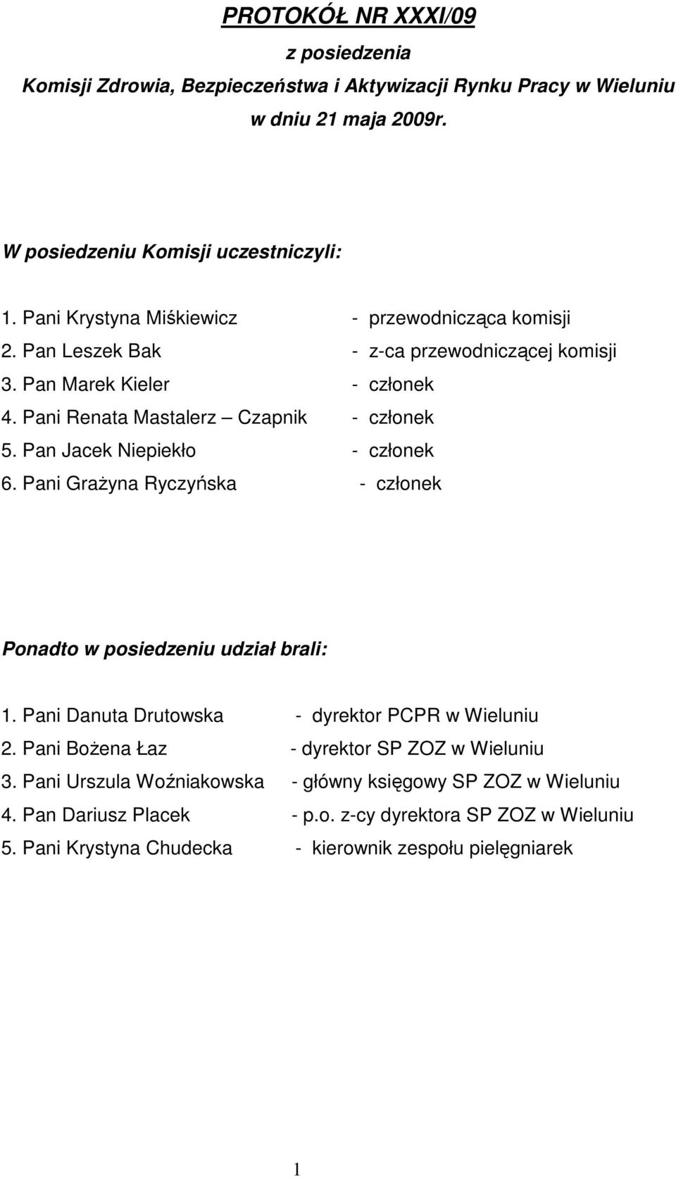 Pan Jacek Niepiekło - członek 6. Pani GraŜyna Ryczyńska - członek Ponadto w posiedzeniu udział brali: 1. Pani Danuta Drutowska - dyrektor PCPR w Wieluniu 2.