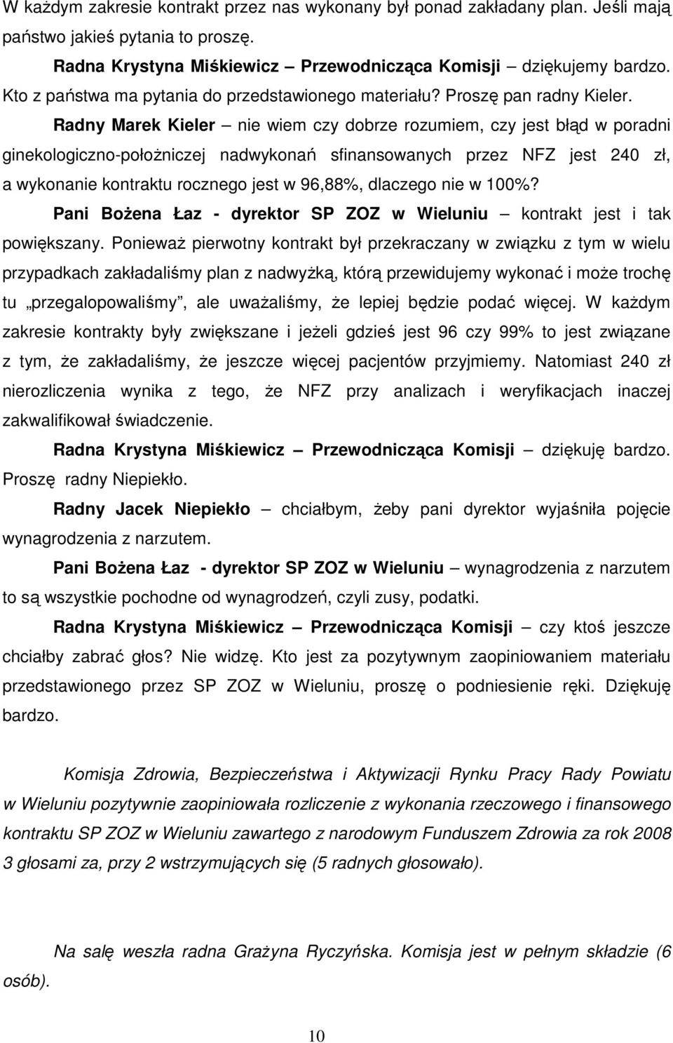 Radny Marek Kieler nie wiem czy dobrze rozumiem, czy jest błąd w poradni ginekologiczno-połoŝniczej nadwykonań sfinansowanych przez NFZ jest 240 zł, a wykonanie kontraktu rocznego jest w 96,88%,