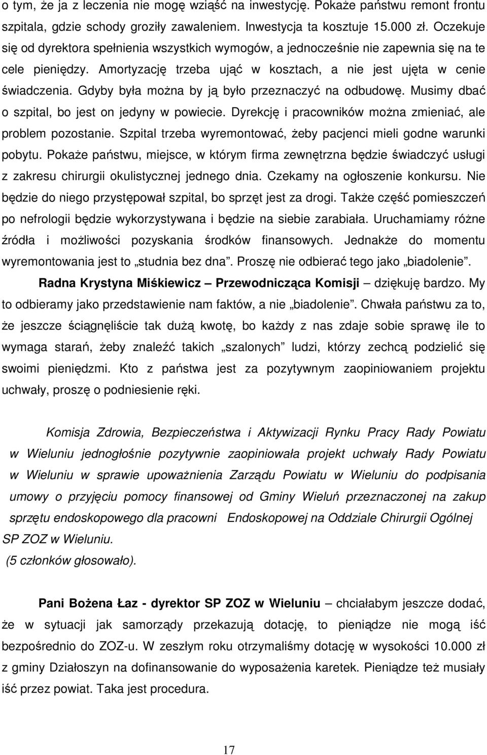 Gdyby była moŝna by ją było przeznaczyć na odbudowę. Musimy dbać o szpital, bo jest on jedyny w powiecie. Dyrekcję i pracowników moŝna zmieniać, ale problem pozostanie.