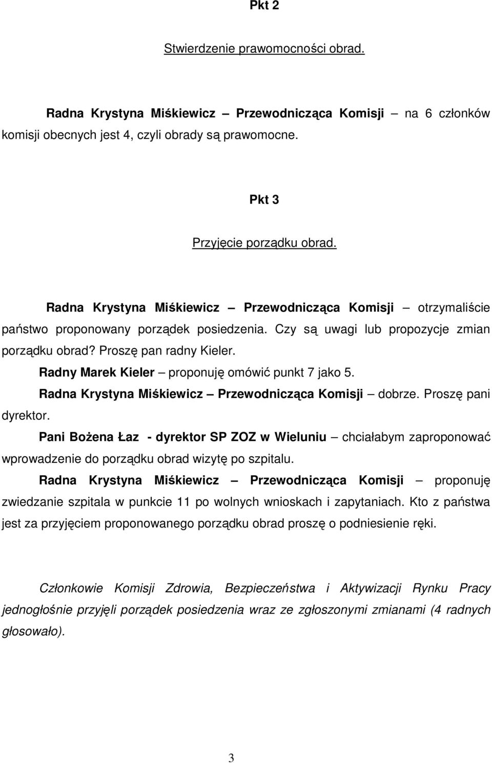 Radny Marek Kieler proponuję omówić punkt 7 jako 5. Radna Krystyna Miśkiewicz Przewodnicząca Komisji dobrze. Proszę pani dyrektor.