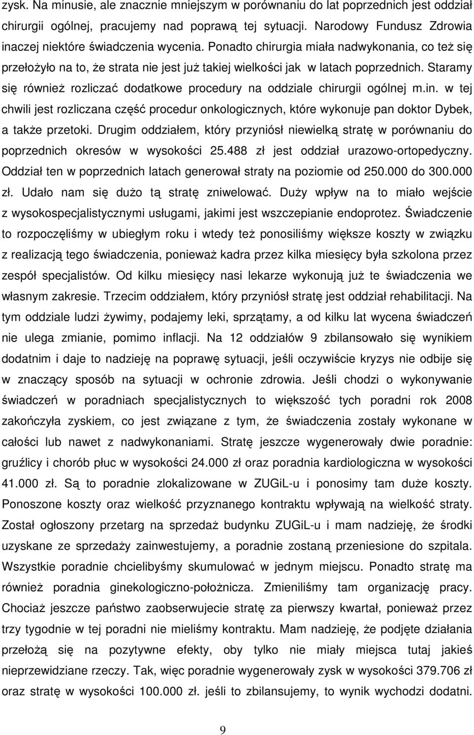 Staramy się równieŝ rozliczać dodatkowe procedury na oddziale chirurgii ogólnej m.in. w tej chwili jest rozliczana część procedur onkologicznych, które wykonuje pan doktor Dybek, a takŝe przetoki.