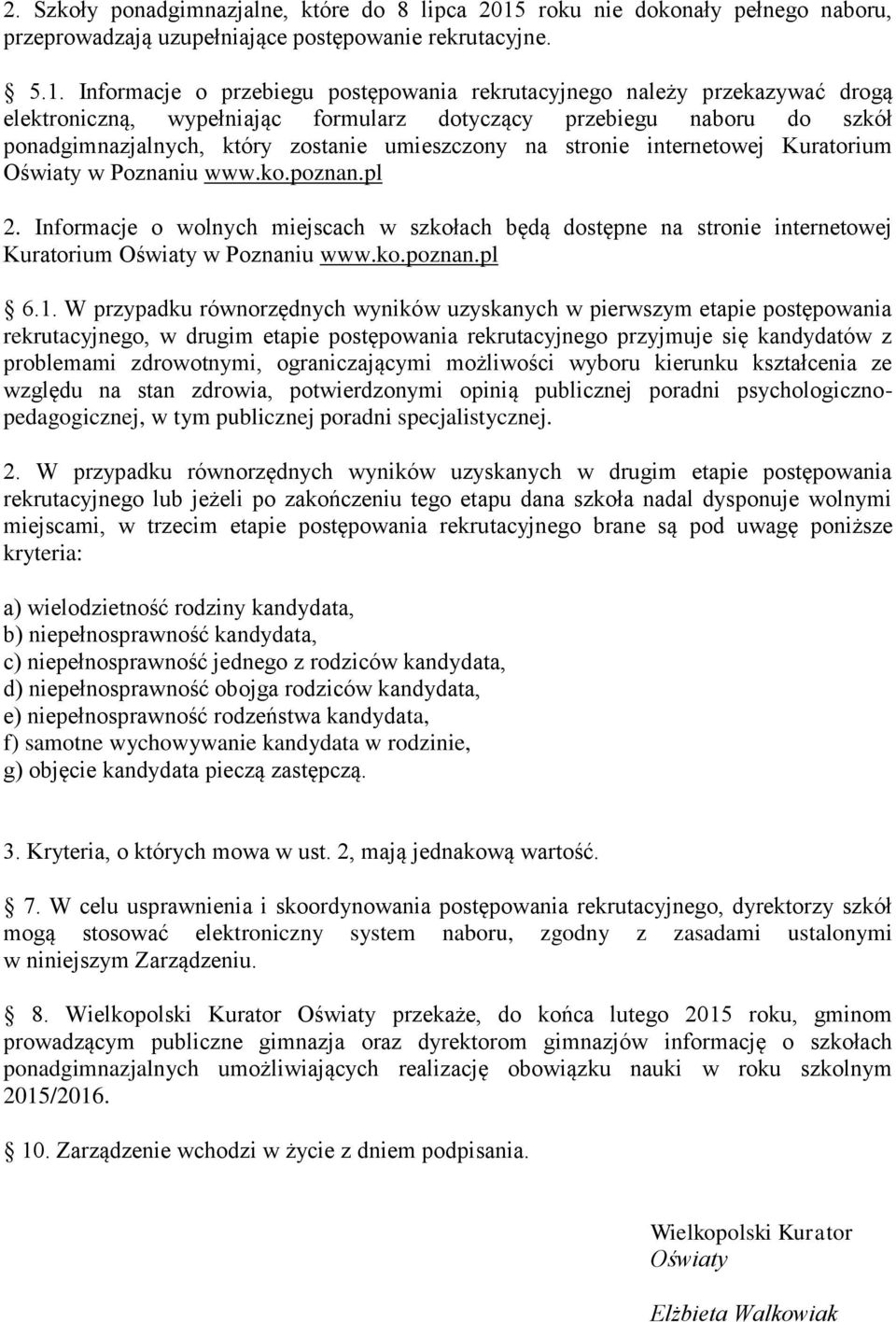 Informacje o przebiegu postępowania rekrutacyjnego należy przekazywać drogą elektroniczną, wypełniając formularz dotyczący przebiegu naboru do szkół ponadgimnazjalnych, który zostanie umieszczony na