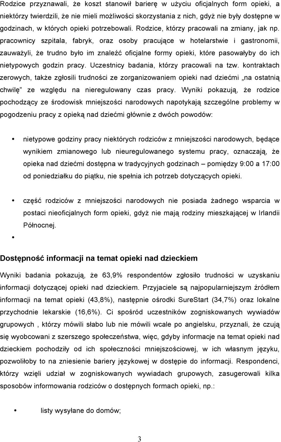 pracownicy szpitala, fabryk, oraz osoby pracujące w hotelarstwie i gastronomii, zauważyli, że trudno było im znaleźć oficjalne formy opieki, które pasowałyby do ich nietypowych godzin pracy.