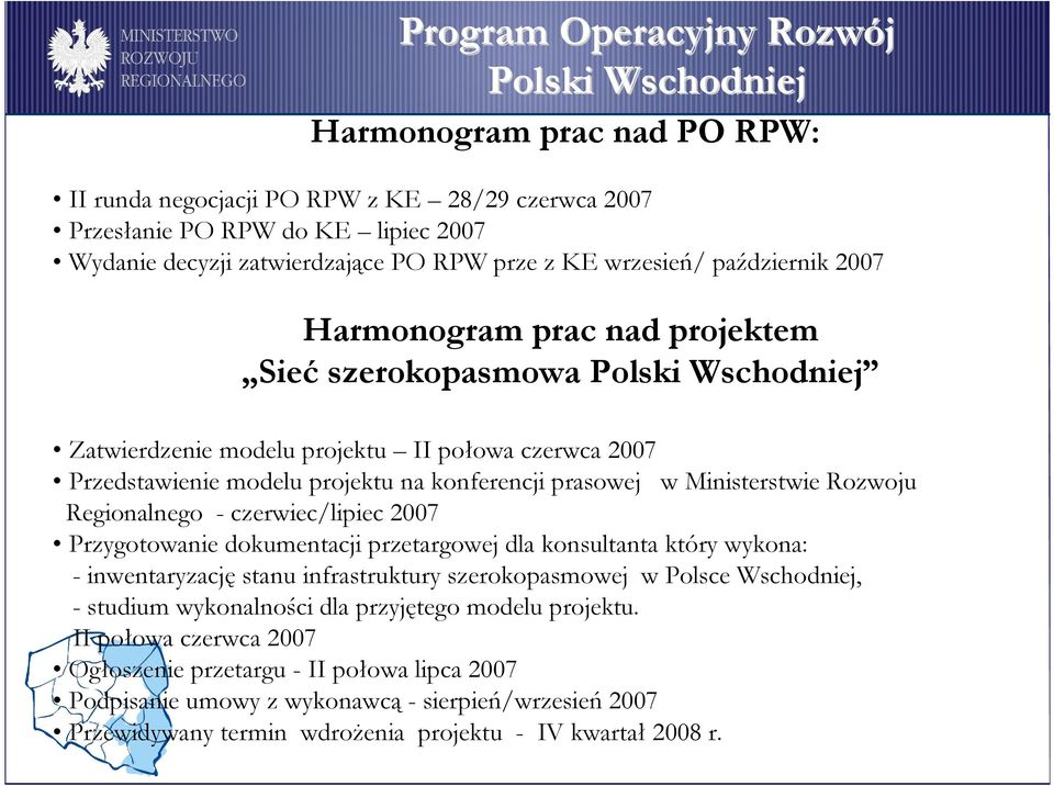 czerwiec/lipiec 2007 Przygotowanie dokumentacji przetargowej dla konsultanta który wykona: - inwentaryzację stanu infrastruktury szerokopasmowej w Polsce Wschodniej, - studium wykonalności dla