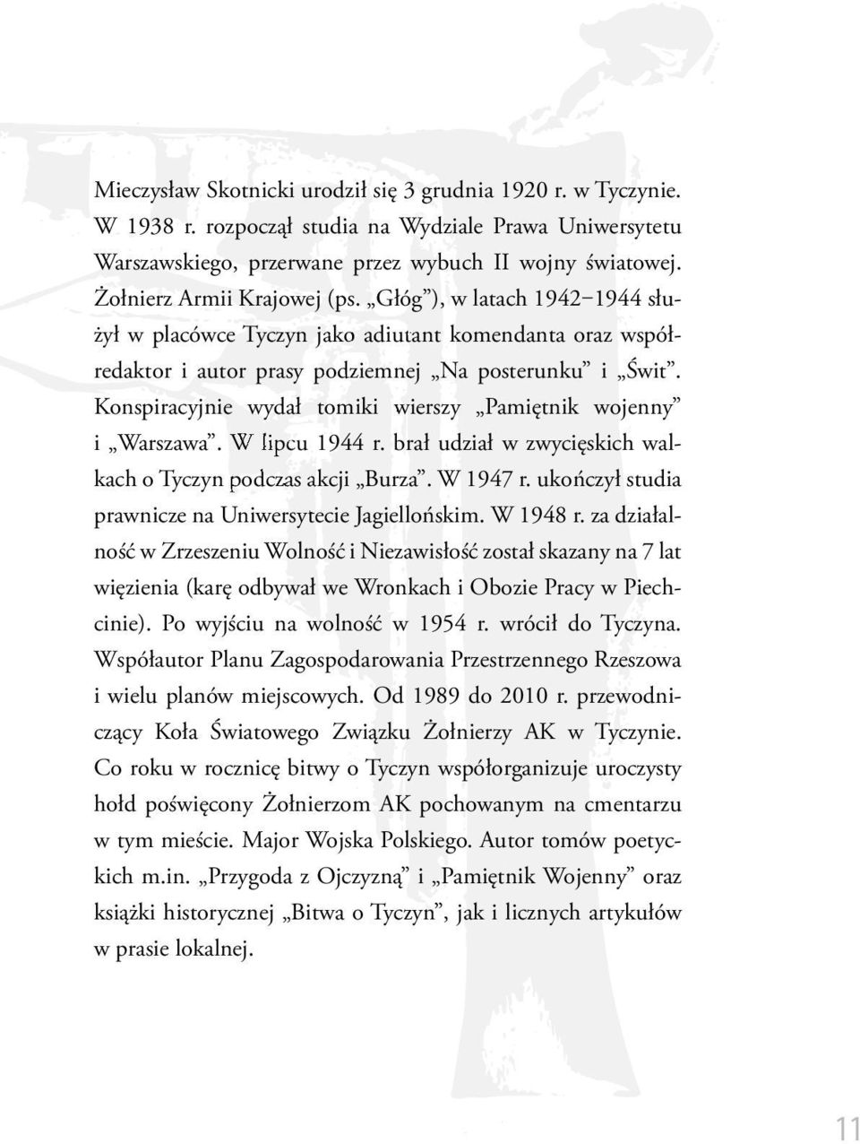 Konspiracyjnie wydał tomiki wierszy Pamiętnik wojenny i Warszawa. W lipcu 1944 r. brał udział w zwycięskich walkach o Tyczyn podczas akcji Burza. W 1947 r.