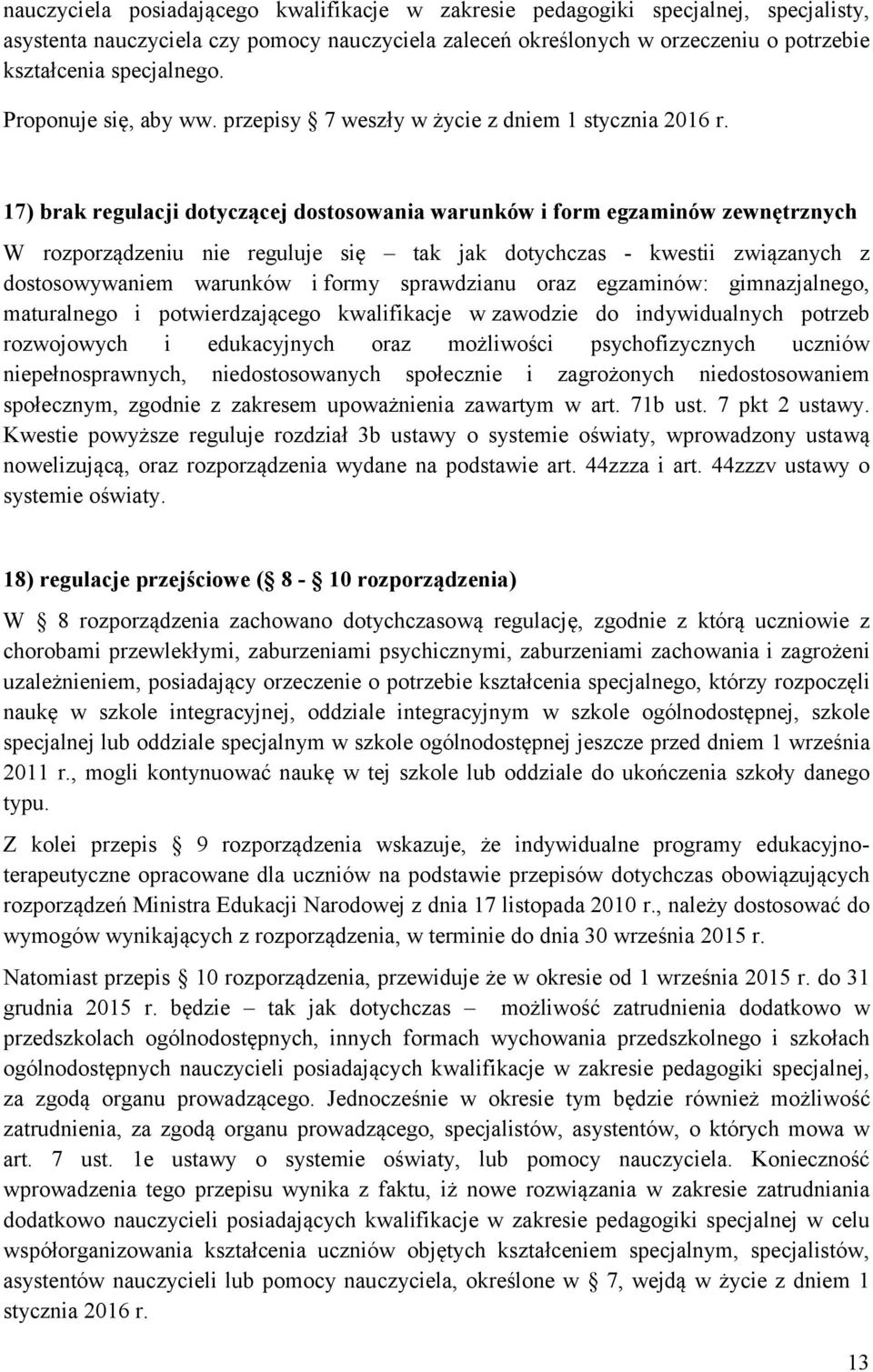 17) brak regulacji dotyczącej dostosowania warunków i form egzaminów zewnętrznych W rozporządzeniu nie reguluje się tak jak dotychczas - kwestii związanych z dostosowywaniem warunków i formy