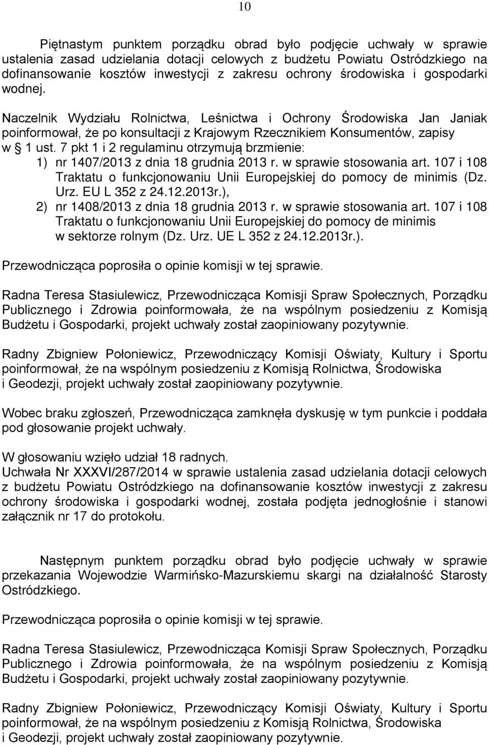 7 pkt 1 i 2 regulaminu otrzymują brzmienie: 1) nr 1407/2013 z dnia 18 grudnia 2013 r. w sprawie stosowania art. 107 i 108 Traktatu o funkcjonowaniu Unii Europejskiej do pomocy de minimis (Dz. Urz.