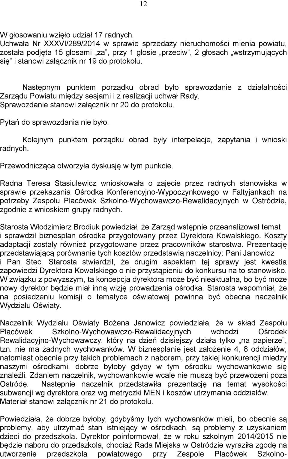 Następnym punktem porządku obrad było sprawozdanie z działalności Zarządu Powiatu między sesjami i z realizacji uchwał Rady. Sprawozdanie stanowi załącznik nr 20 do protokołu.