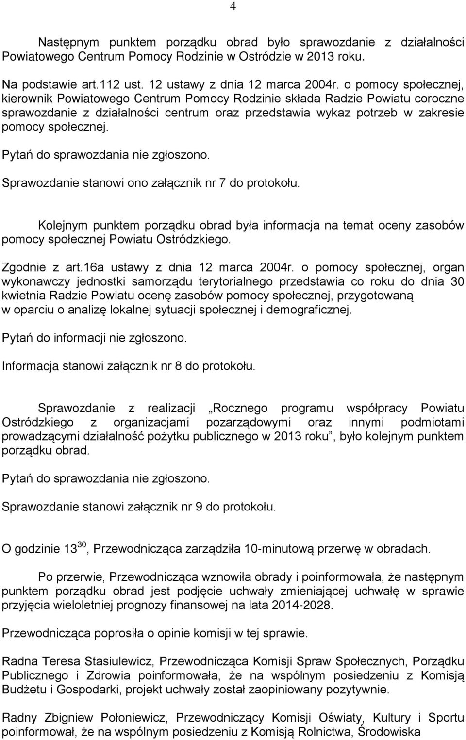 Pytań do sprawozdania nie zgłoszono. Sprawozdanie stanowi ono załącznik nr 7 do protokołu.