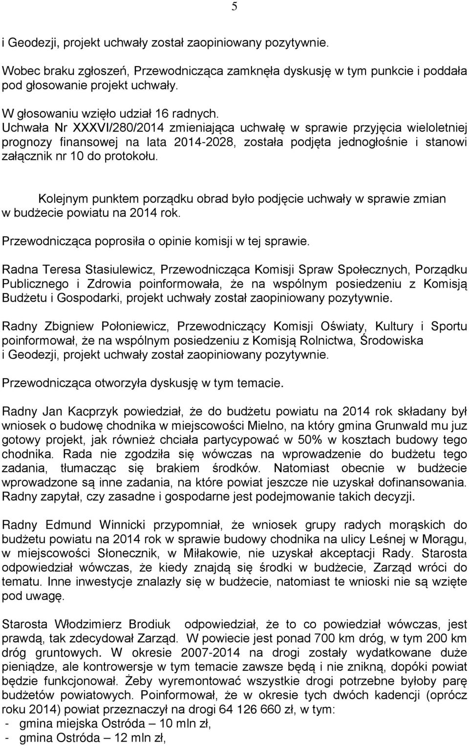 Kolejnym punktem porządku obrad było podjęcie uchwały w sprawie zmian w budżecie powiatu na 2014 rok. Przewodnicząca otworzyła dyskusję w tym temacie.