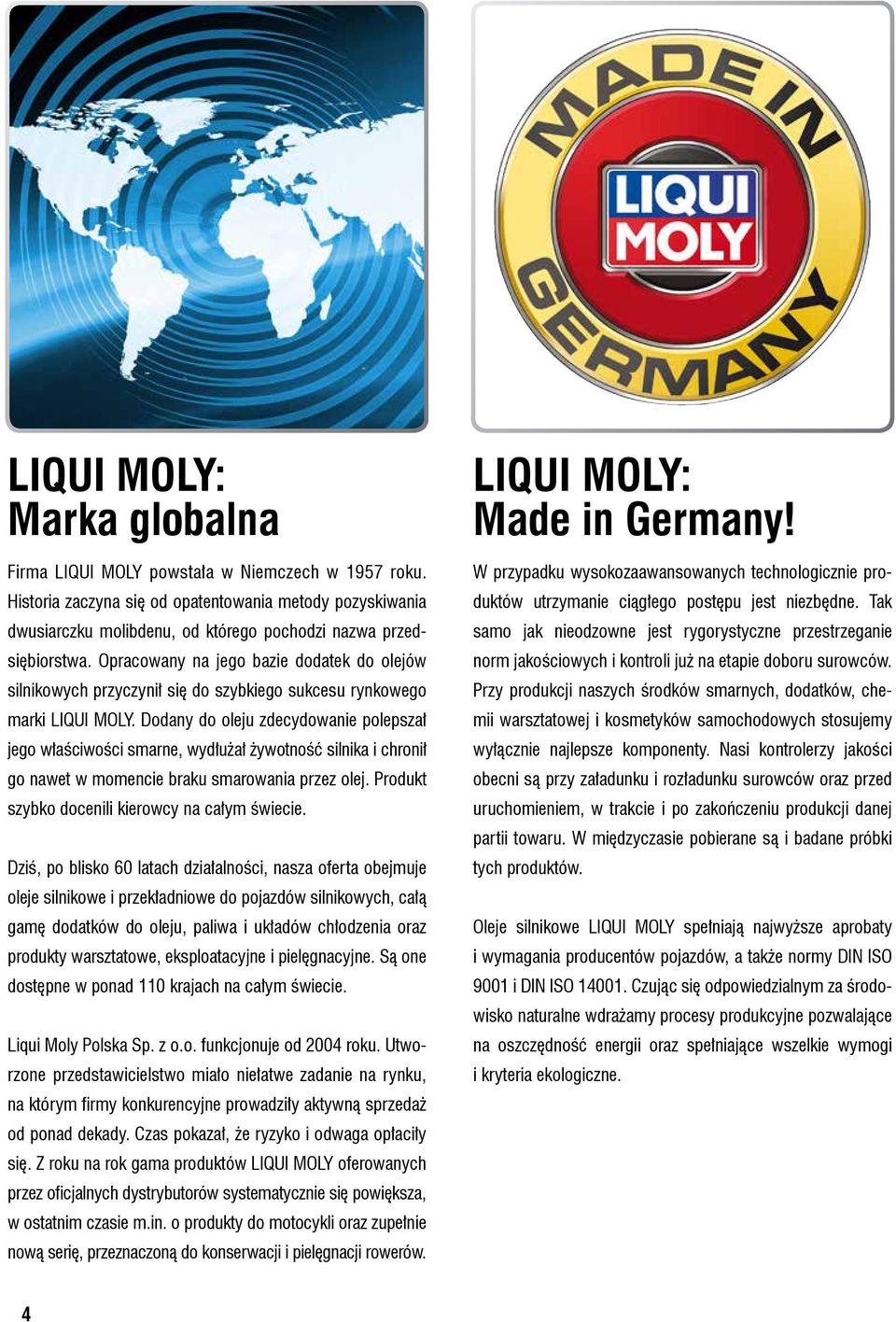 Opracowany na jego bazie dodatek do olejów silnikowych przyczynił się do szybkiego sukcesu rynkowego marki LIQUI MOLY.
