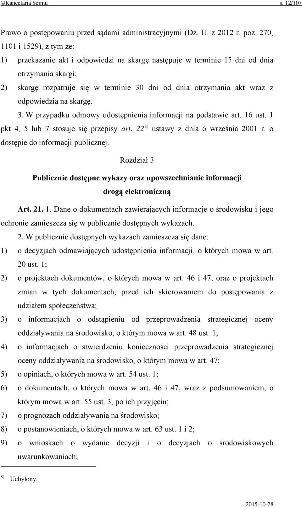 odpowiedzią na skargę. 3. W przypadku odmowy udostępnienia informacji na podstawie art. 16 ust. 1 pkt 4, 5 lub 7 stosuje się przepisy art. 22 8) ustawy z dnia 6 września 2001 r.