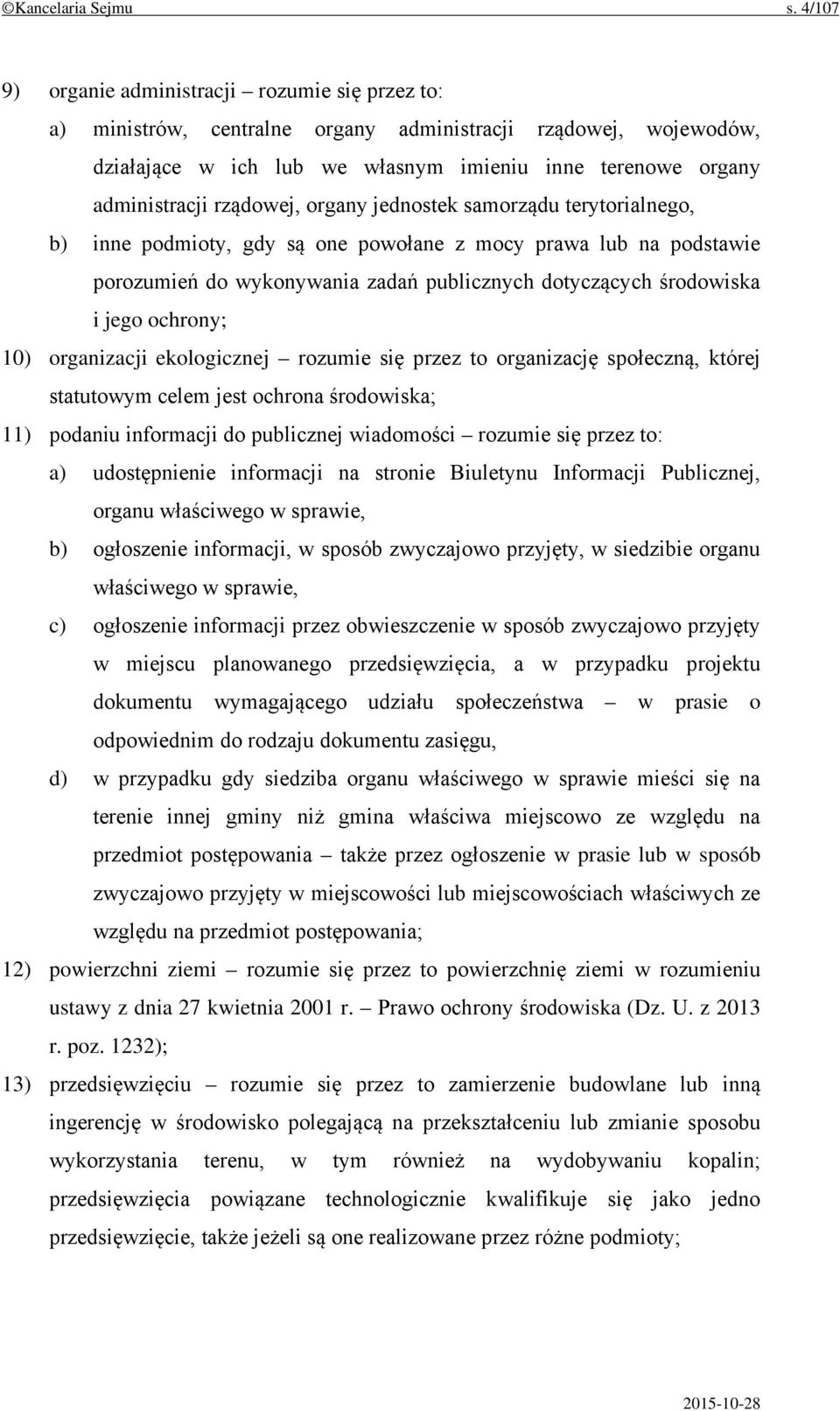 rządowej, organy jednostek samorządu terytorialnego, b) inne podmioty, gdy są one powołane z mocy prawa lub na podstawie porozumień do wykonywania zadań publicznych dotyczących środowiska i jego