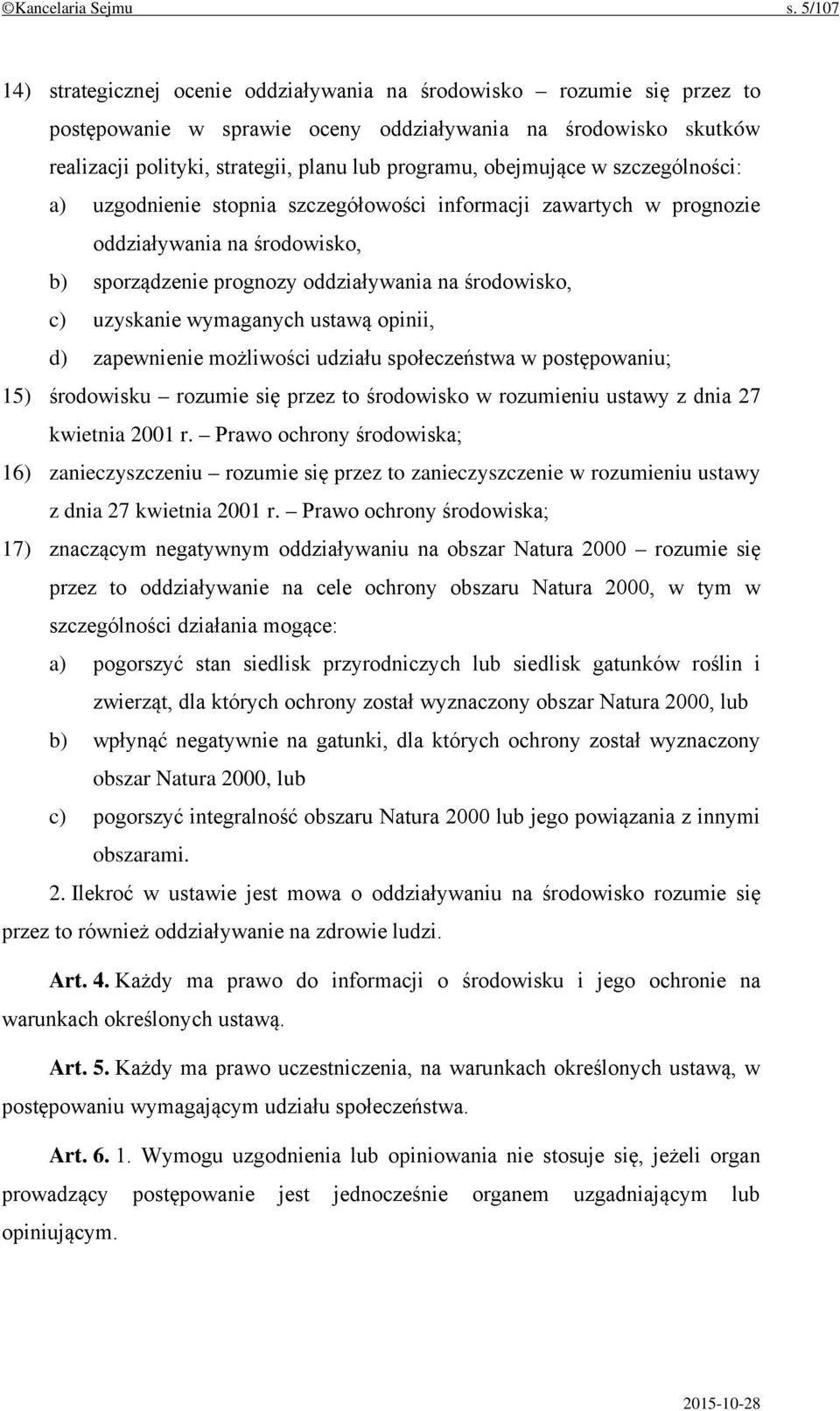 obejmujące w szczególności: a) uzgodnienie stopnia szczegółowości informacji zawartych w prognozie oddziaływania na środowisko, b) sporządzenie prognozy oddziaływania na środowisko, c) uzyskanie