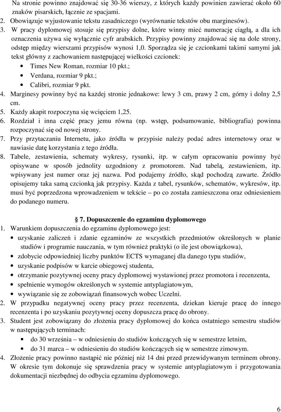 W pracy dyplomowej stosuje się przypisy dolne, które winny mieć numerację ciągłą, a dla ich oznaczenia używa się wyłącznie cyfr arabskich.