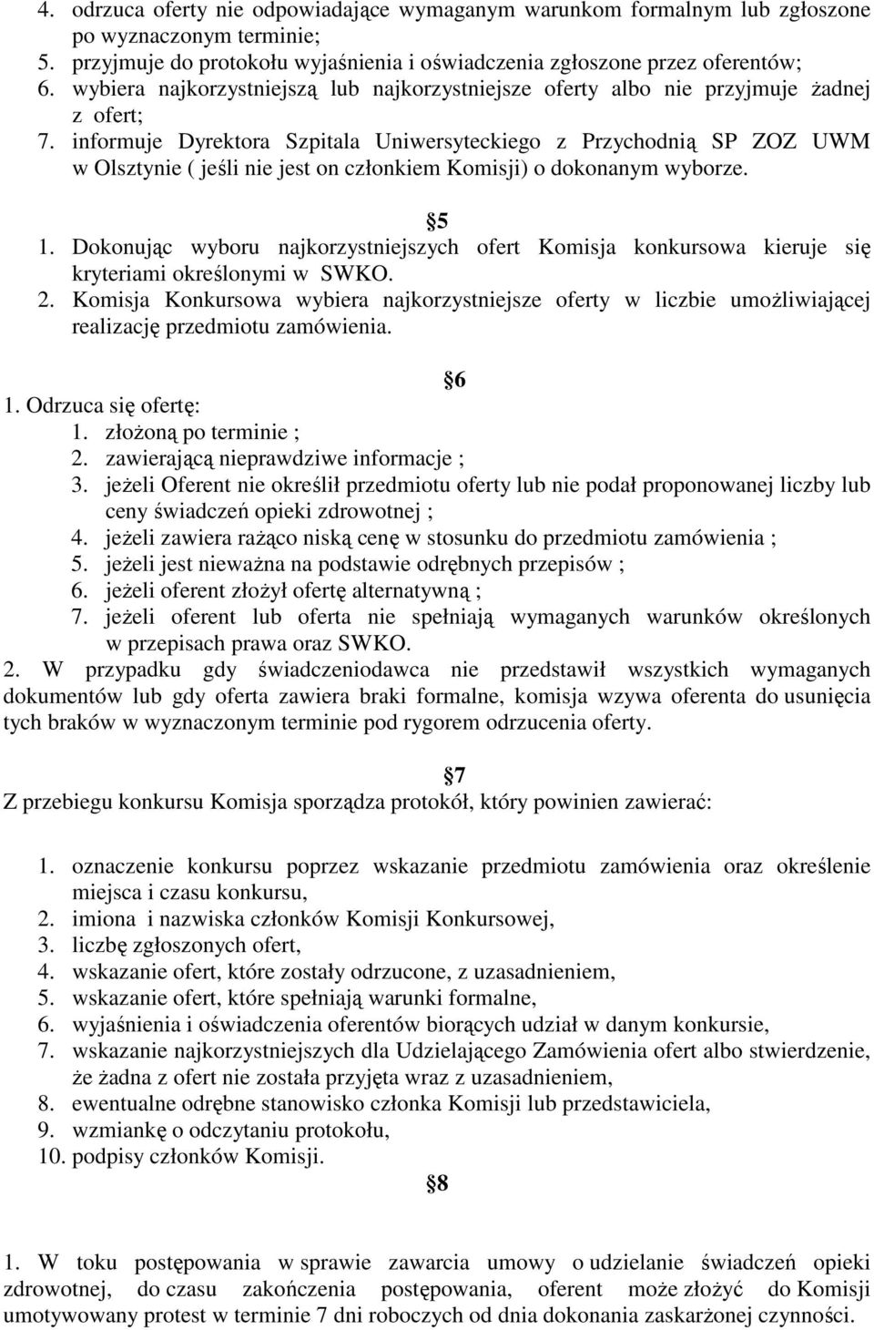 informuje Dyrektora Szpitala Uniwersyteckiego z Przychodnią SP ZOZ UWM w Olsztynie ( jeśli nie jest on członkiem Komisji) o dokonanym wyborze. 5 1.