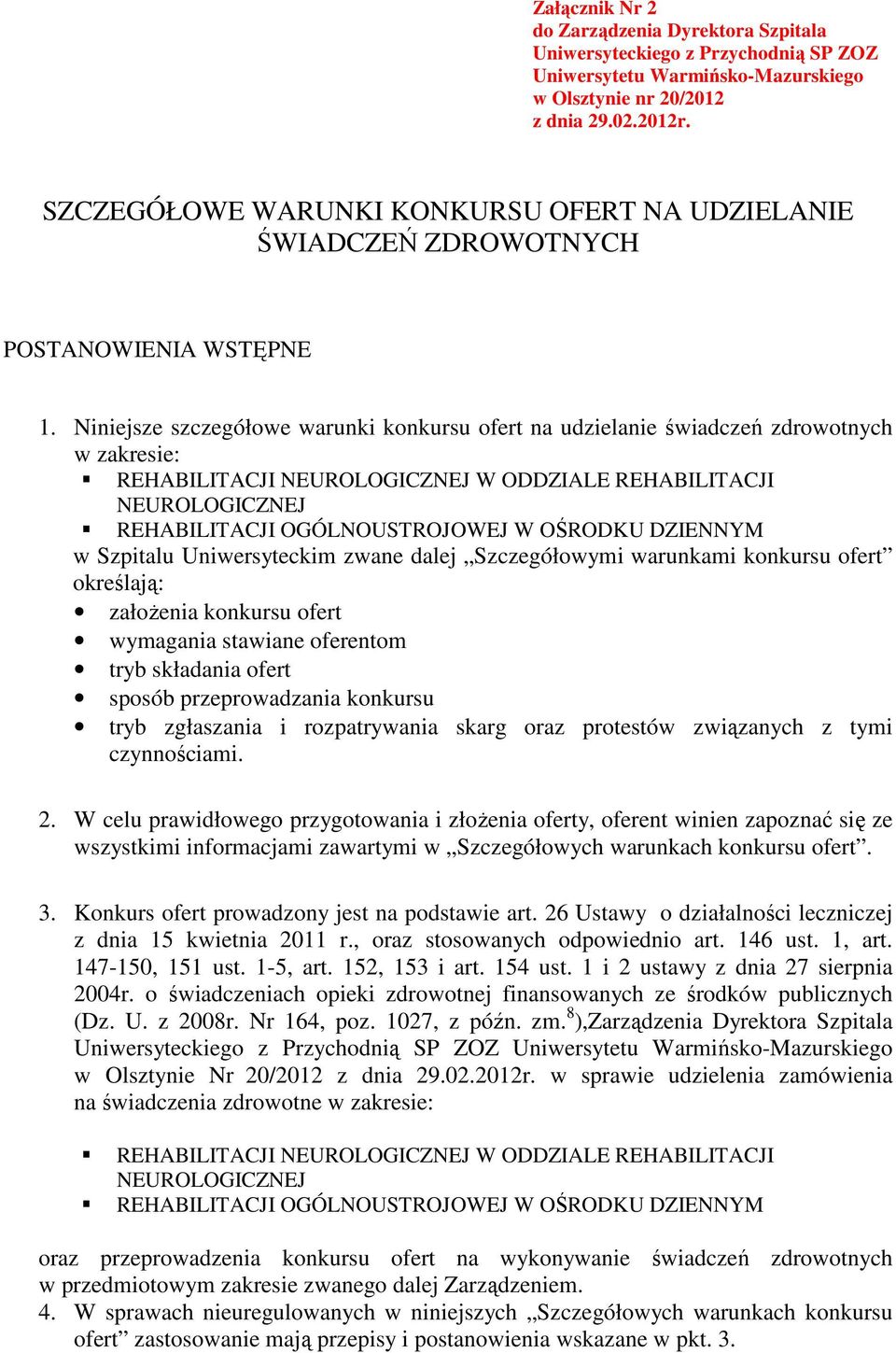 Niniejsze szczegółowe warunki konkursu ofert na udzielanie świadczeń zdrowotnych w zakresie: REHABILITACJI W ODDZIALE REHABILITACJI REHABILITACJI OGÓLNOUSTROJOWEJ W OŚRODKU DZIENNYM w Szpitalu